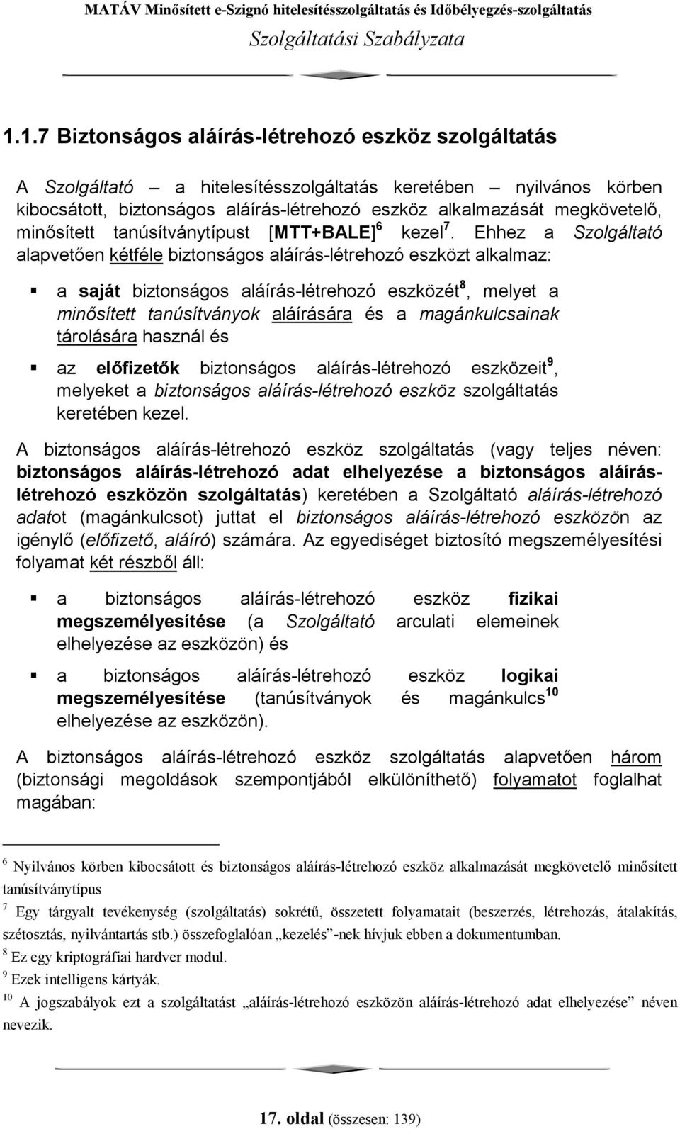 a saját biztonságos aláírás-létrehozó eszközét 8, melyet a minősített tanúsítványok aláírására és a magánkulcsainak tárolására használ és!