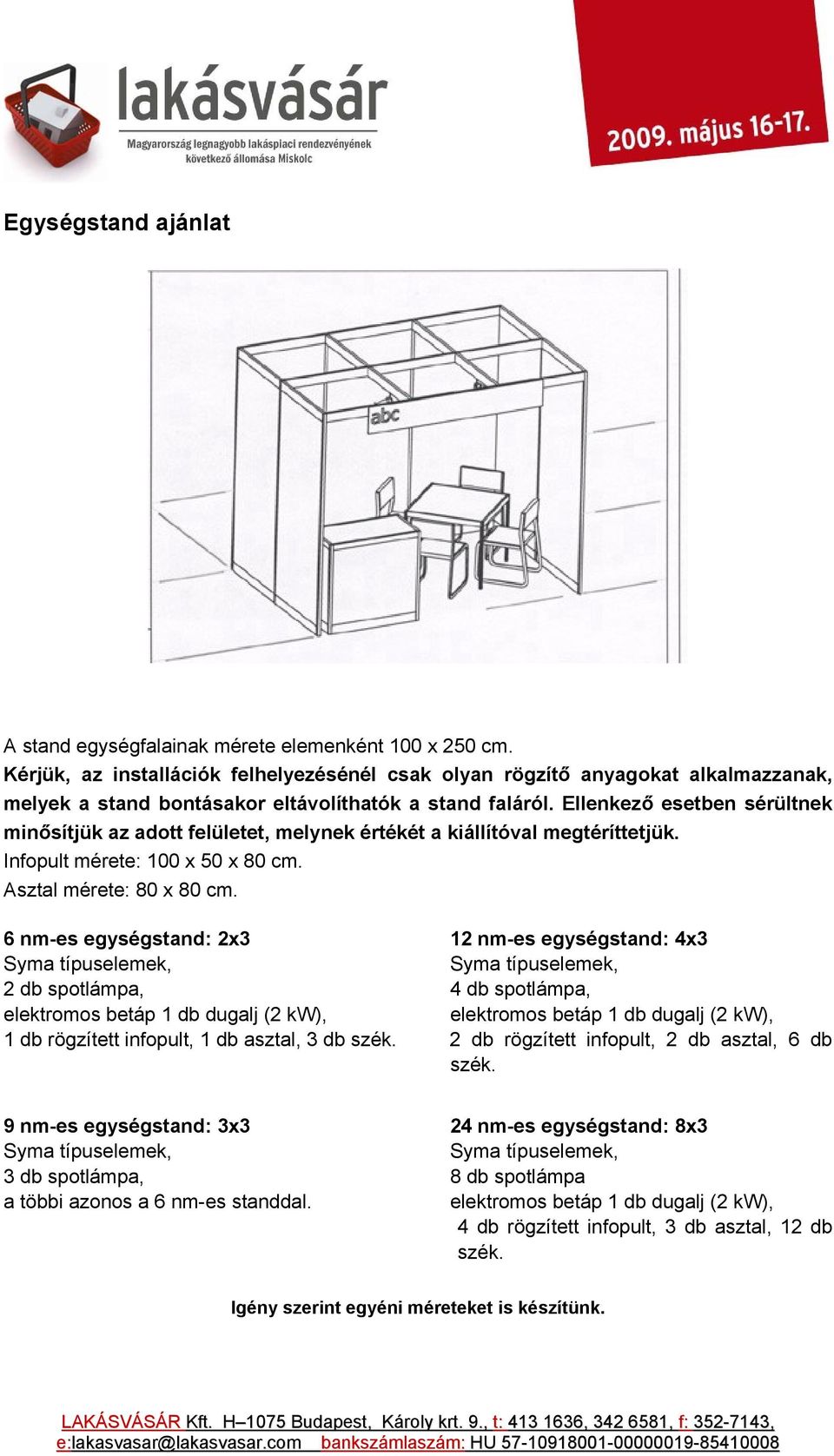 Ellenkező esetben sérültnek minősítjük az adott felületet, melynek értékét a kiállítóval megtéríttetjük. Infopult mérete: 100 x 50 x 80 cm. Asztal mérete: 80 x 80 cm.