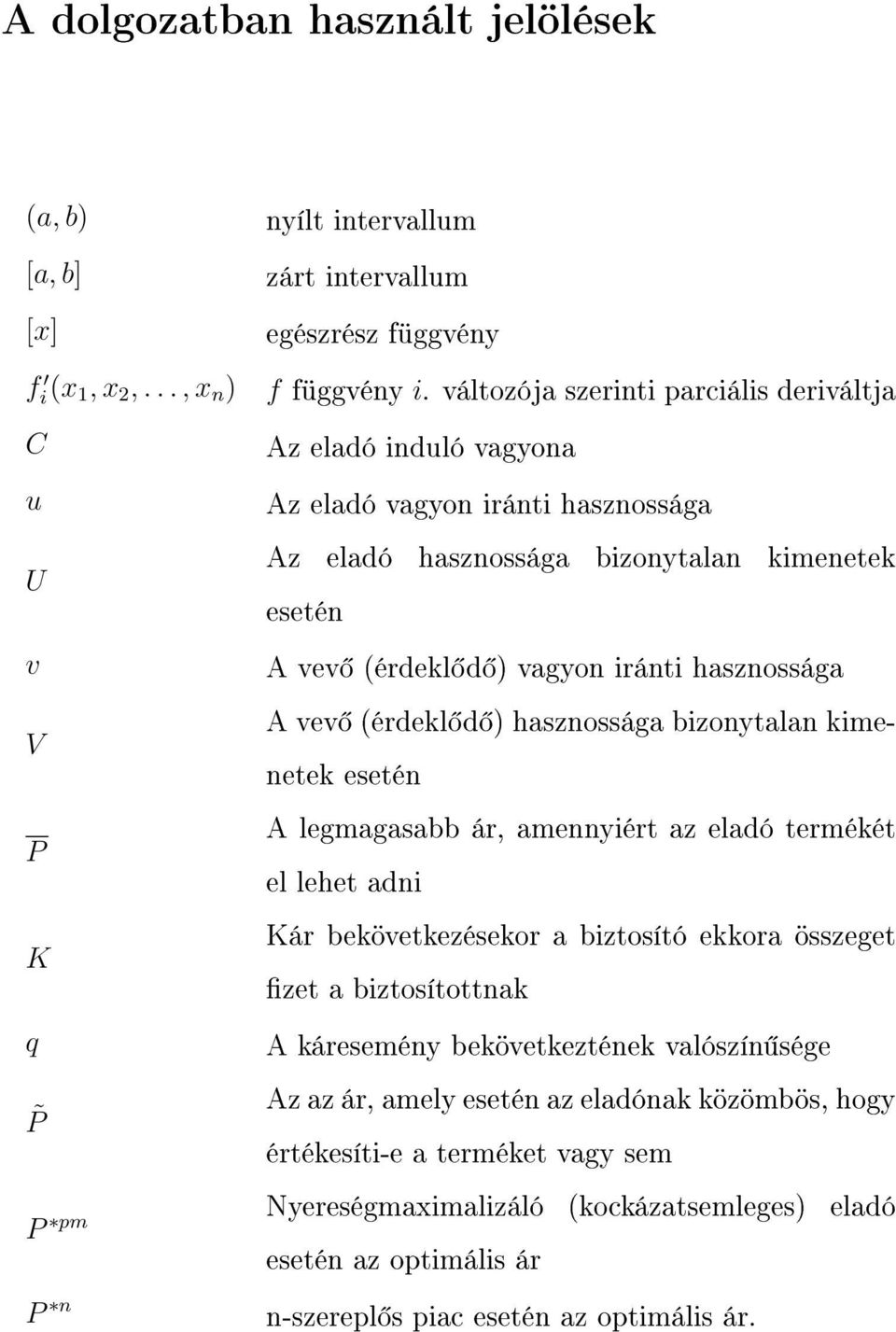 A vev (érdel d hasznossága bizonytalan imenete esetén A legmagasabb ár, amennyiért az eladó terméét el lehet adni Kár beövetezéseor a biztosító eora összeget zet a biztosítottna A