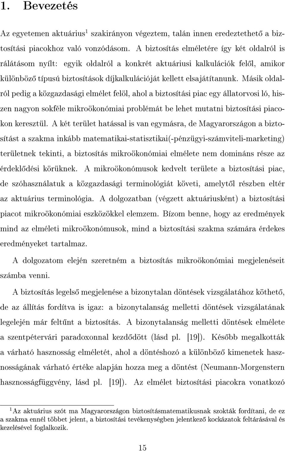 Mási oldalról pedig a özgazdasági elmélet felöl, ahol a biztosítási piac egy állatorvosi ló, hiszen nagyon soféle miroöonómiai problémát be lehet mutatni biztosítási piacoon eresztül.