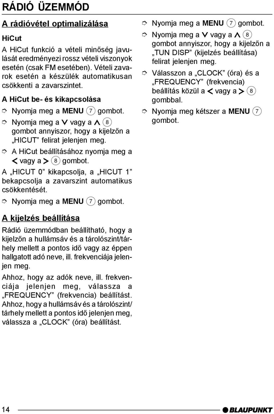 A HiCut beállításához nyomja meg a vagy a 8 A HICUT 0 kikapcsolja, a HICUT 1 bekapcsolja a zavarszint automatikus csökkentését.