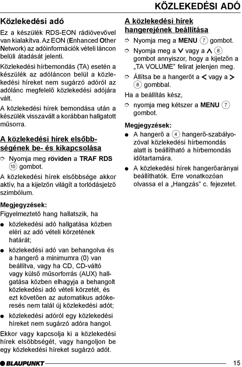 A közlekedési hírek bemondása után a készülék visszavált a korábban hallgatott mûsorra.