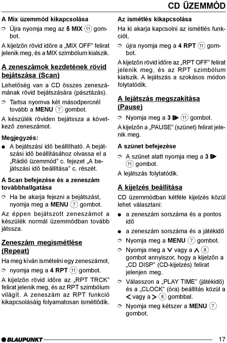 Tartsa nyomva két másodpercnél tovább a MENU 7 A készülék röviden bejátssza a következõ zeneszámot. Megjegyzés: A bejátszási idõ beállítható.