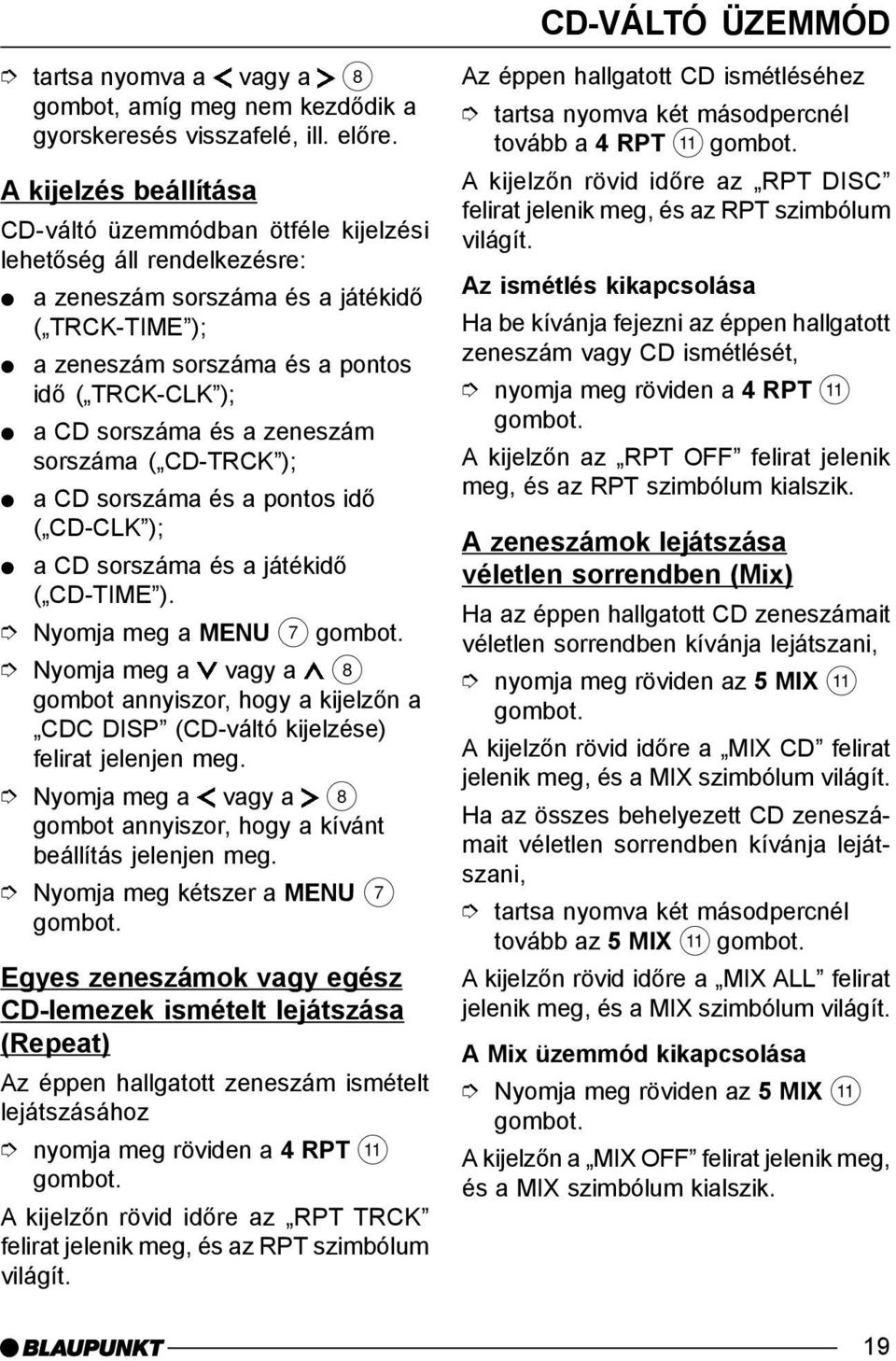 sorszáma és a zeneszám sorszáma ( CD-TRCK ); a CD sorszáma és a pontos idõ ( CD-CLK ); a CD sorszáma és a játékidõ ( CD-TIME ).