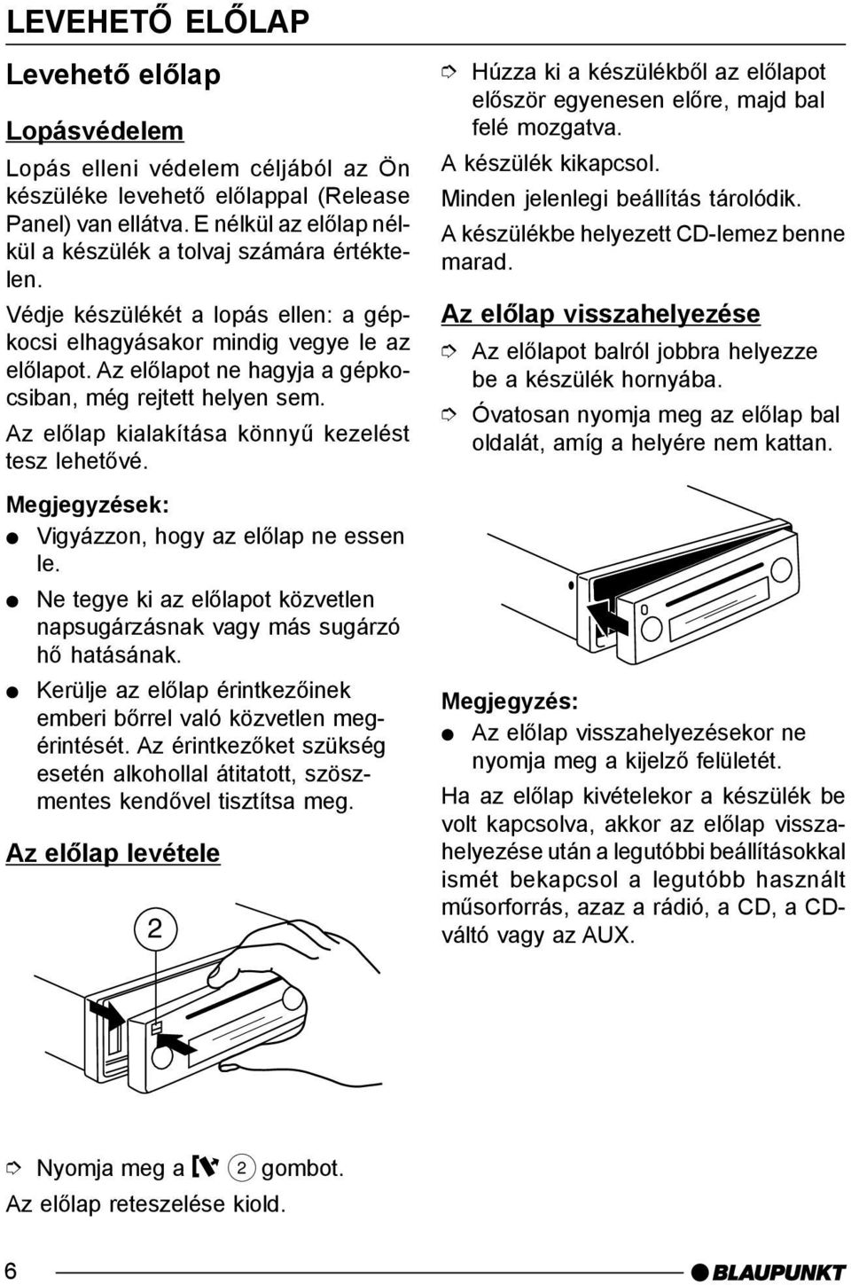 Az elõlapot ne hagyja a gépkocsiban, még rejtett helyen sem. Az elõlap kialakítása könnyû kezelést tesz lehetõvé. Megjegyzések: Vigyázzon, hogy az elõlap ne essen le.