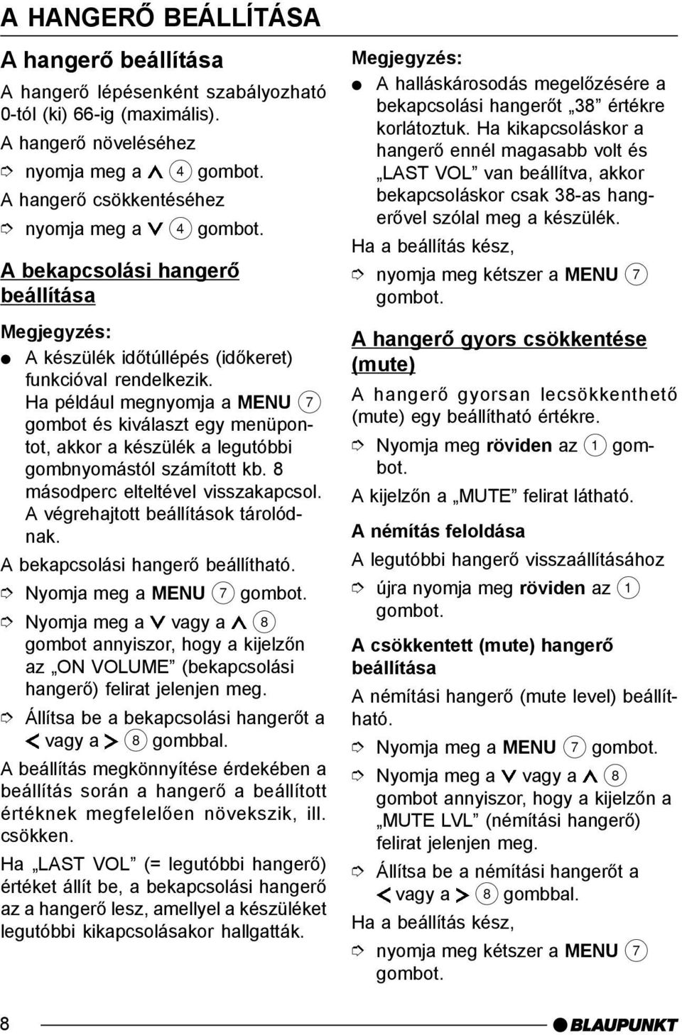 Ha például megnyomja a MENU 7 gombot és kiválaszt egy menüpontot, akkor a készülék a legutóbbi gombnyomástól számított kb. 8 másodperc elteltével visszakapcsol. A végrehajtott beállítások tárolódnak.