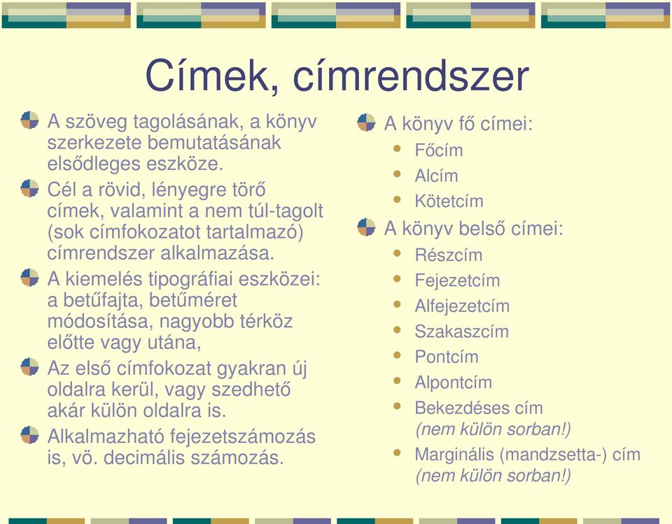 A kiemelés tipográfiai eszközei: a betűfajta, betűméret módosítása, nagyobb térköz előtte vagy utána, Az első címfokozat gyakran új oldalra kerül, vagy szedhető