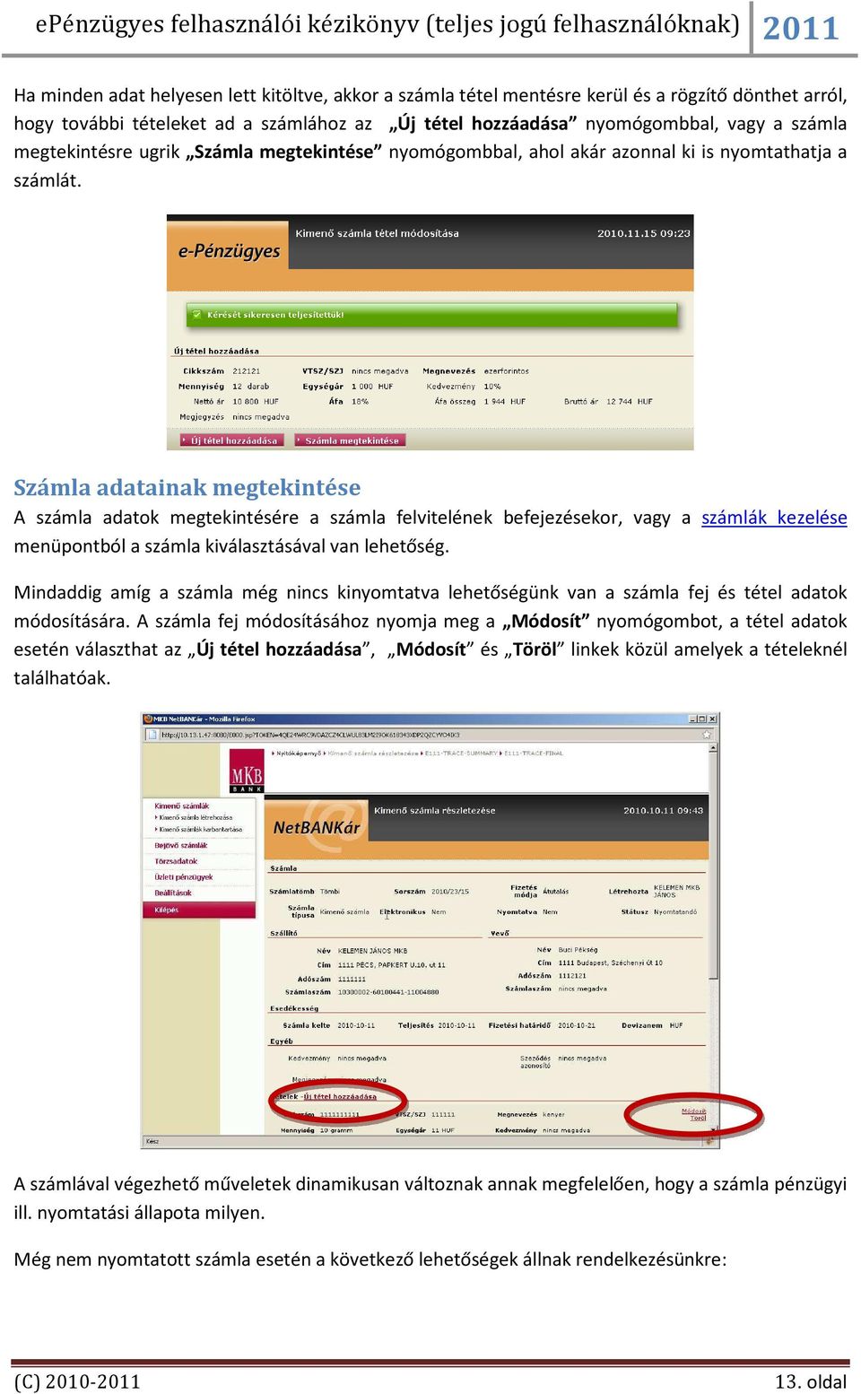 Számla adatainak megtekintése A számla adatok megtekintésére a számla felvitelének befejezésekor, vagy a számlák kezelése menüpontból a számla kiválasztásával van lehetőség.