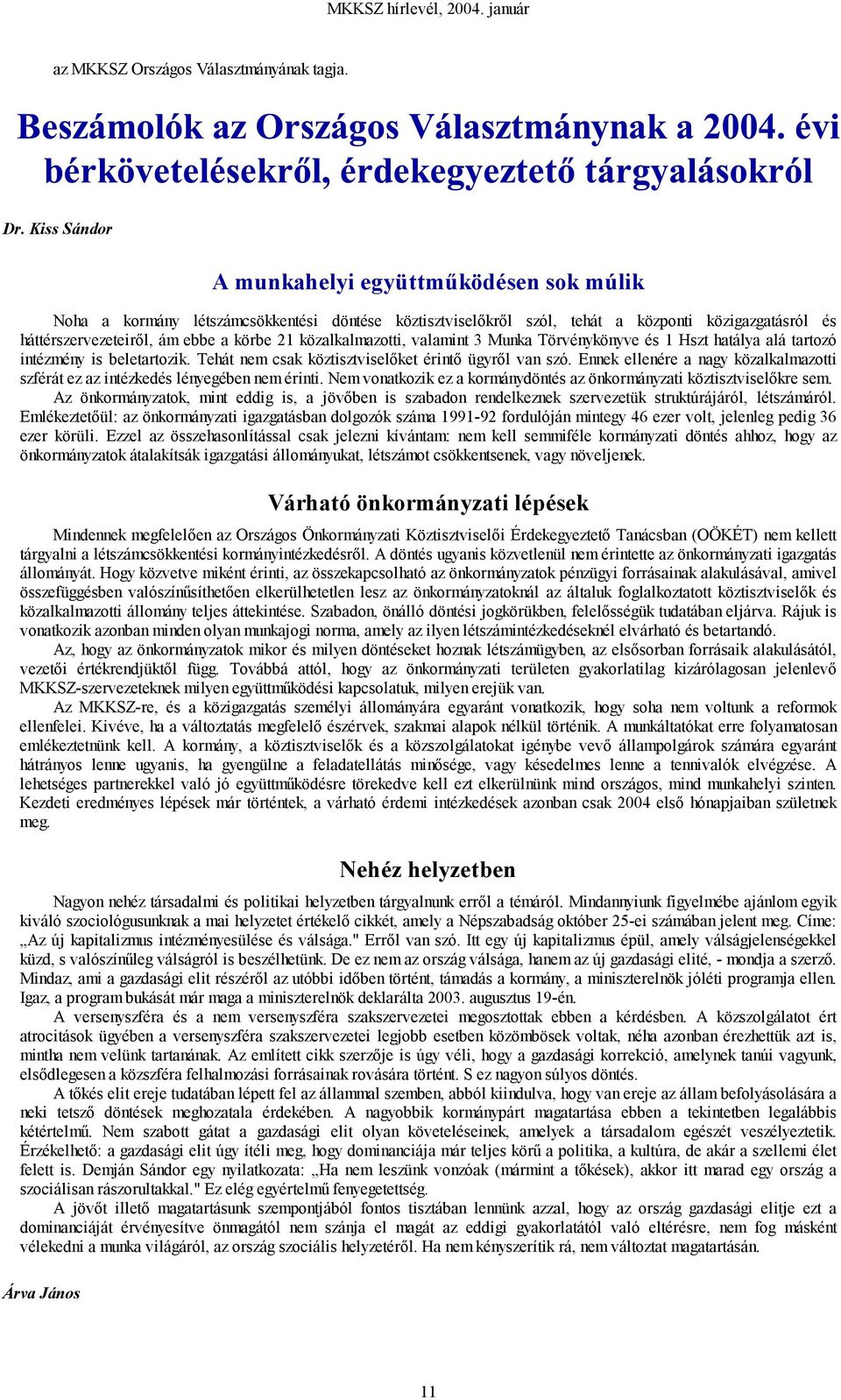 közalkalmazotti, valamint 3 Munka Törvénykönyve és 1 Hszt hatálya alá tartozó intézmény is beletartozik. Tehát nem csak köztisztviselőket érintő ügyről van szó.