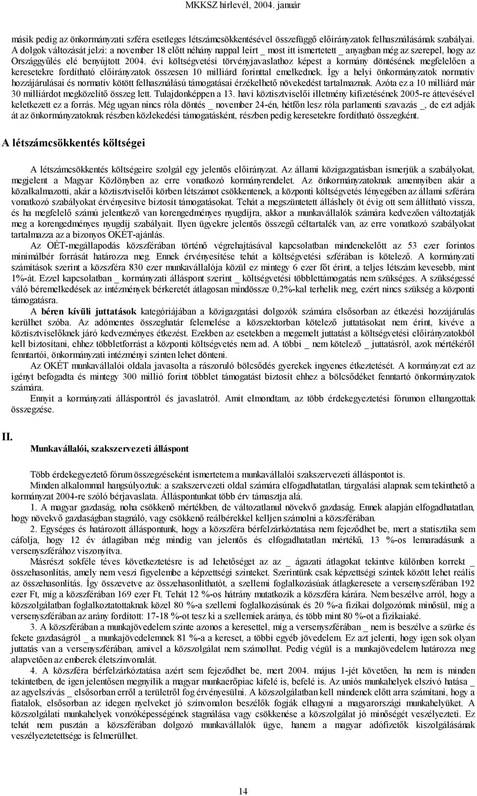 évi költségvetési törvényjavaslathoz képest a kormány döntésének megfelelően a keresetekre fordítható előirányzatok összesen 10 milliárd forinttal emelkednek.