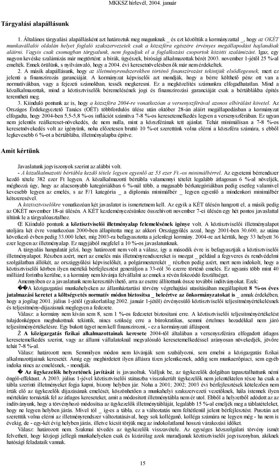 érvényes megállapodást hajlandóak aláírni. Vagyis csak csomagban tárgyalunk, nem fogadjuk el a foglalkozási csoportok közötti szalámizást.