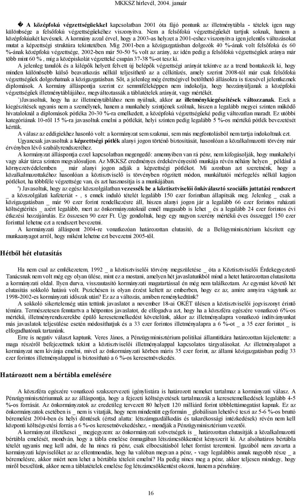 A kormány azzal érvel, hogy a 2003-as helyzet a 2001-eshez viszonyítva igen jelentős változásokat mutat a képzettségi struktúra tekintetében.