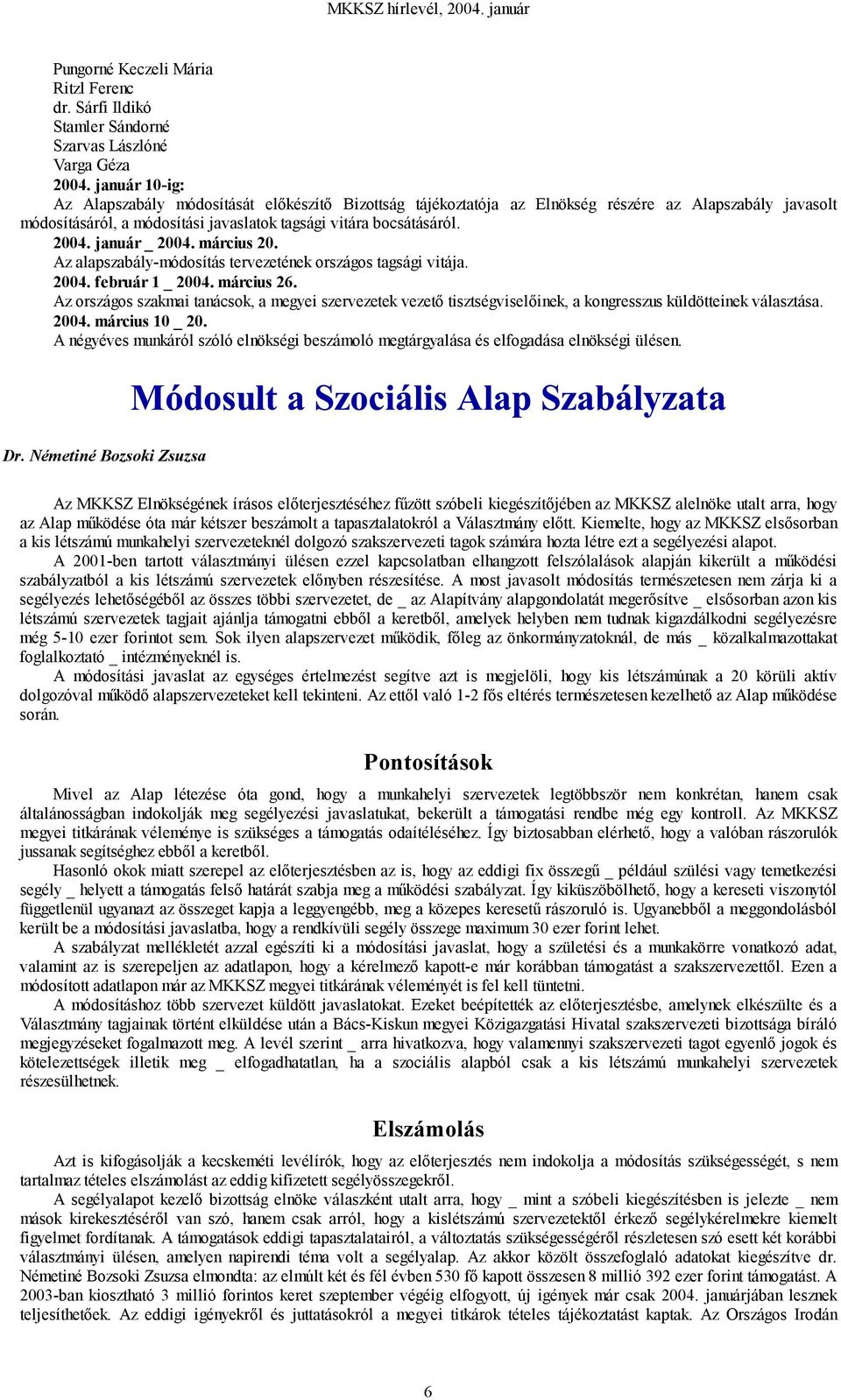 január _ 2004. március 20. Az alapszabály-módosítás tervezetének országos tagsági vitája. 2004. február 1 _ 2004. március 26.