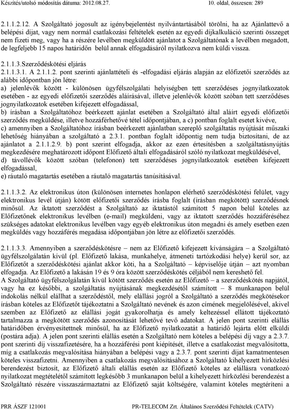 A Szolgáltató jogosult az igénybejelentést nyilvántartásából törölni, ha az Ajánlattevő a belépési díjat, vagy nem normál csatlakozási feltételek esetén az egyedi díjkalkuláció szerinti összeget nem