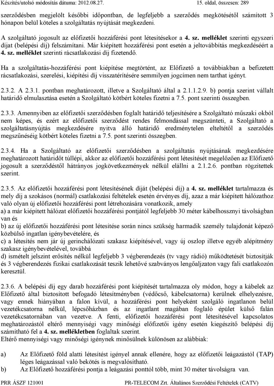 A szolgáltató jogosult az előfizetői hozzáférési pont létesítésekor a 4. sz. melléklet szerinti egyszeri díjat (belépési díj) felszámítani.