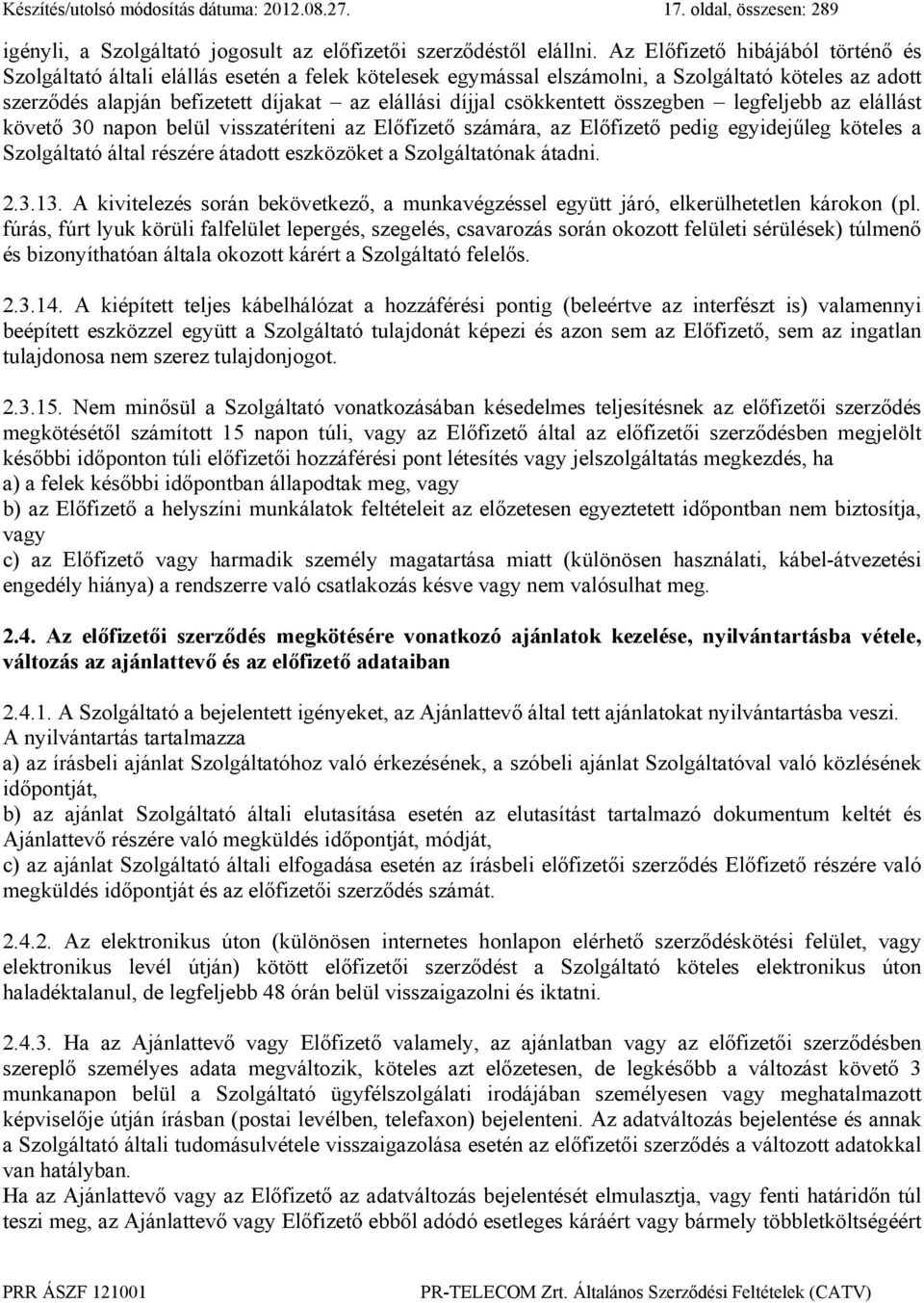 csökkentett összegben legfeljebb az elállást követő 30 napon belül visszatéríteni az Előfizető számára, az Előfizető pedig egyidejűleg köteles a Szolgáltató által részére átadott eszközöket a