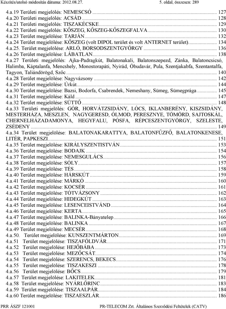 a.25. Terület megjelölése: ARLÓ, BORSODSZENTGYÖRGY... 136 4.a.26 Terület megjelölése: LÁBATLAN... 138 4.a.27 Területi megjelölés: Ajka-Padragkút, Balatonakali, Balatonszepezd, Zánka, Balatoncsicsó,