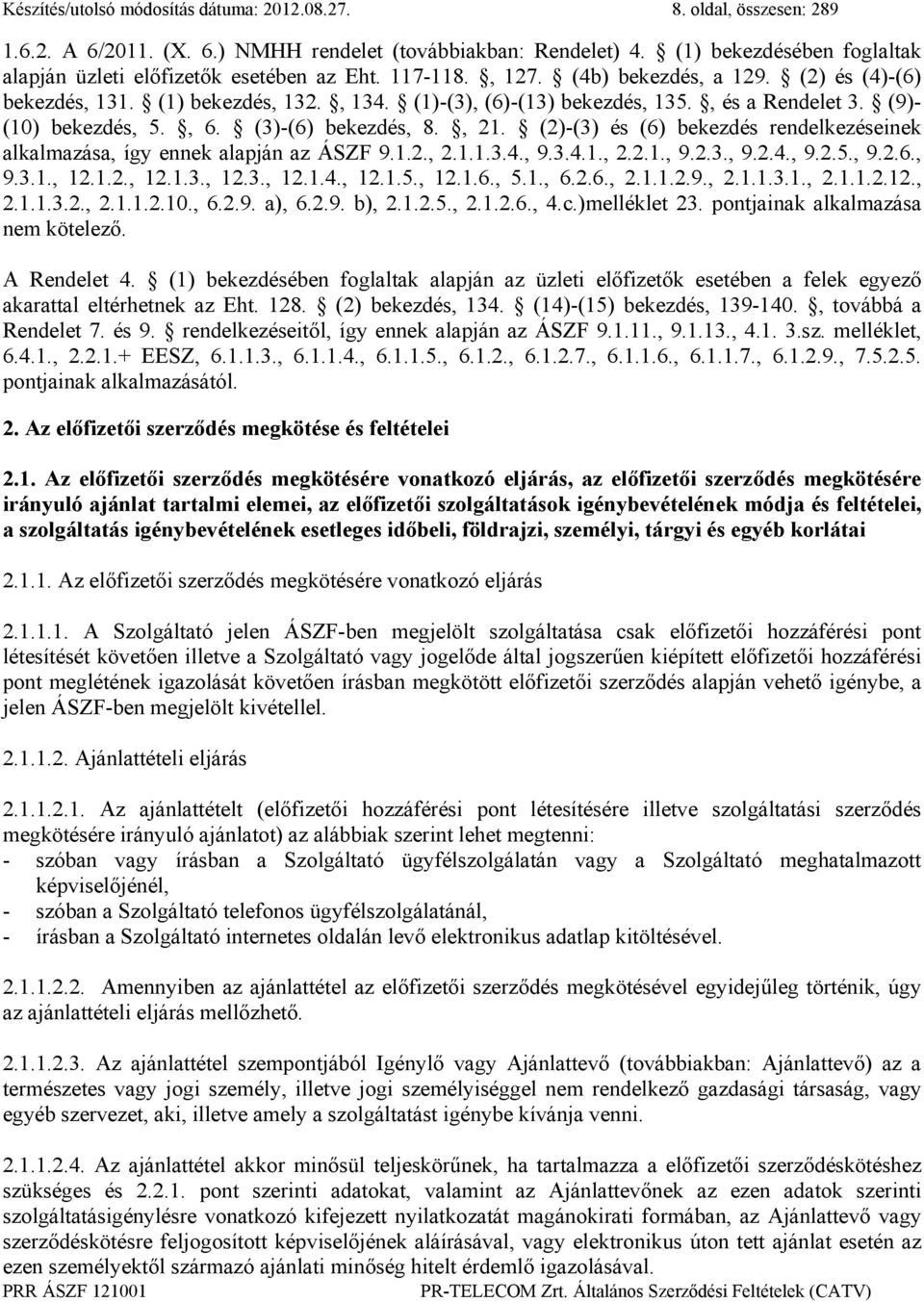 , és a Rendelet 3. (9)- (10) bekezdés, 5., 6. (3)-(6) bekezdés, 8., 21. (2)-(3) és (6) bekezdés rendelkezéseinek alkalmazása, így ennek alapján az ÁSZF 9.1.2., 2.1.1.3.4., 9.3.4.1., 2.2.1., 9.2.3., 9.2.4., 9.2.5., 9.2.6., 9.3.1., 12.