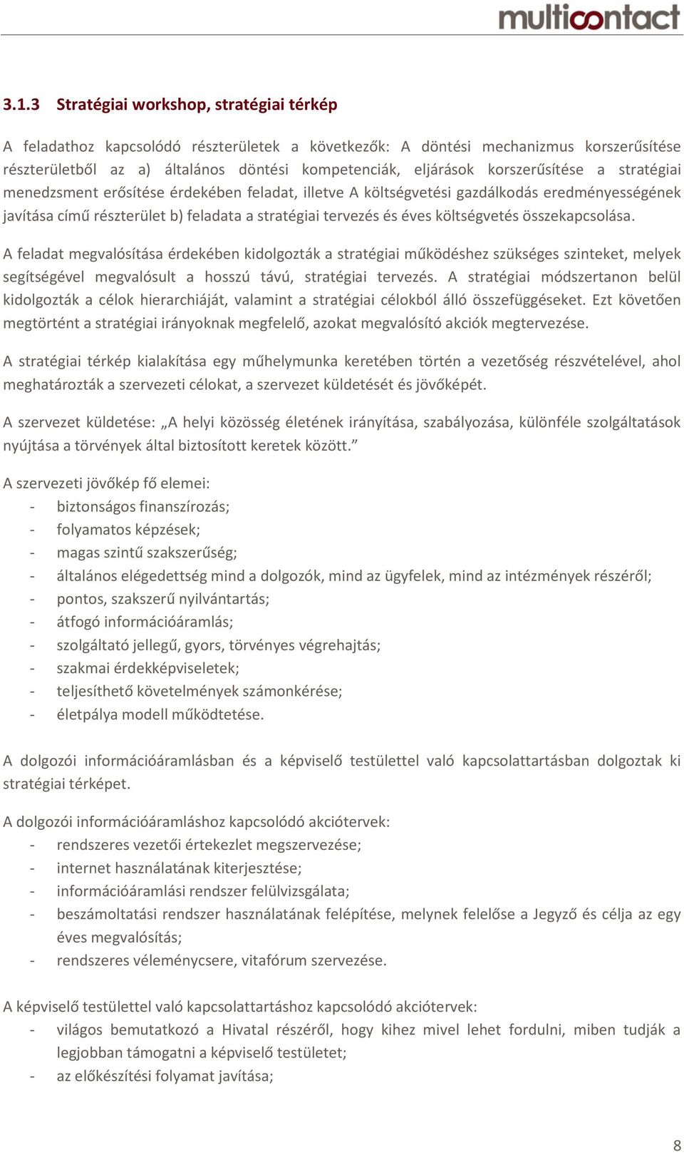 költségvetés összekapcsolása. A feladat megvalósítása érdekében kidolgozták a stratégiai működéshez szükséges szinteket, melyek segítségével megvalósult a hosszú távú, stratégiai tervezés.