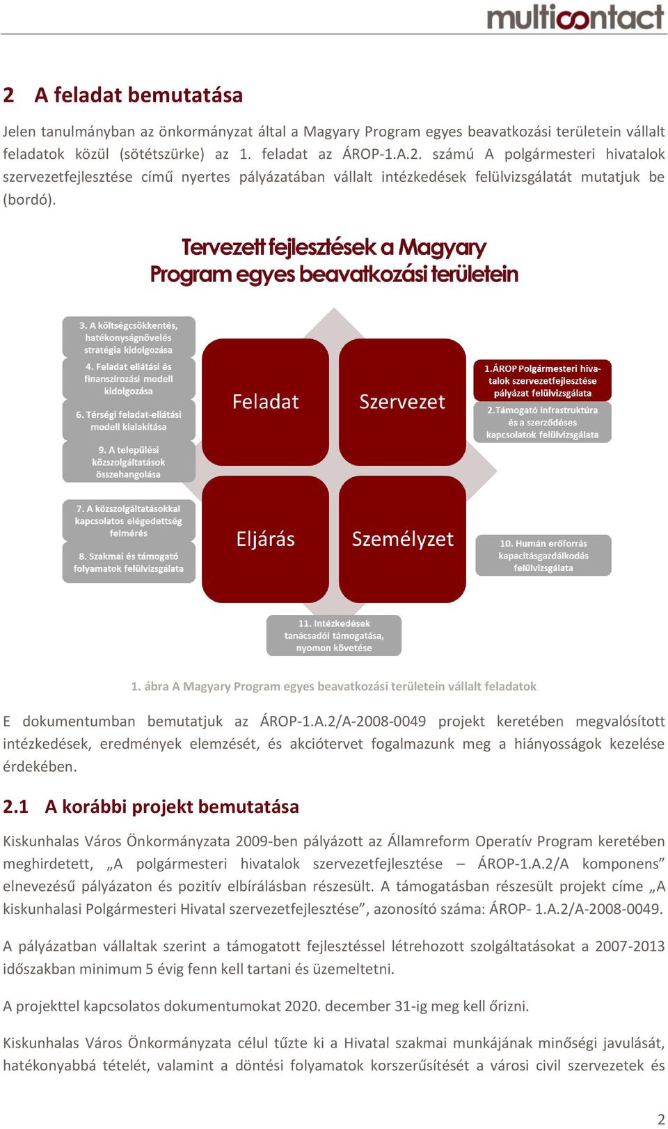 2.1 A korábbi projekt bemutatása Kiskunhalas Város Önkormányzata 2009-ben pályázott az Államreform Operatív Program keretében meghirdetett, A polgármesteri hivatalok szervezetfejlesztése ÁROP-1.A.2/A komponens elnevezésű pályázaton és pozitív elbírálásban részesült.