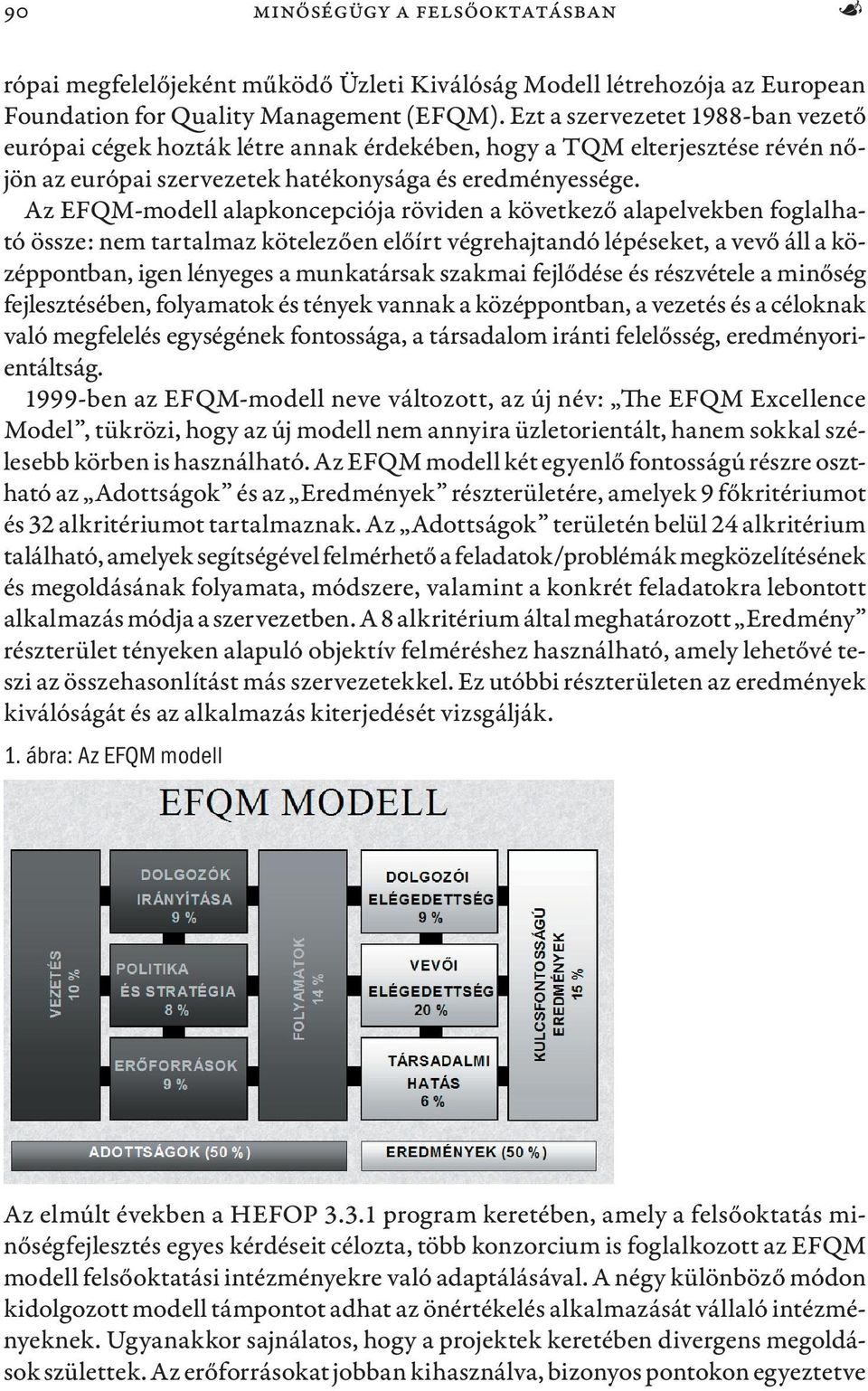 Az EFQM-modell alapkoncepciója röviden a következő alapelvekben foglalható össze: nem tartalmaz kötelezően előírt végrehajtandó lépéseket, a vevő áll a középpontban, igen lényeges a munkatársak