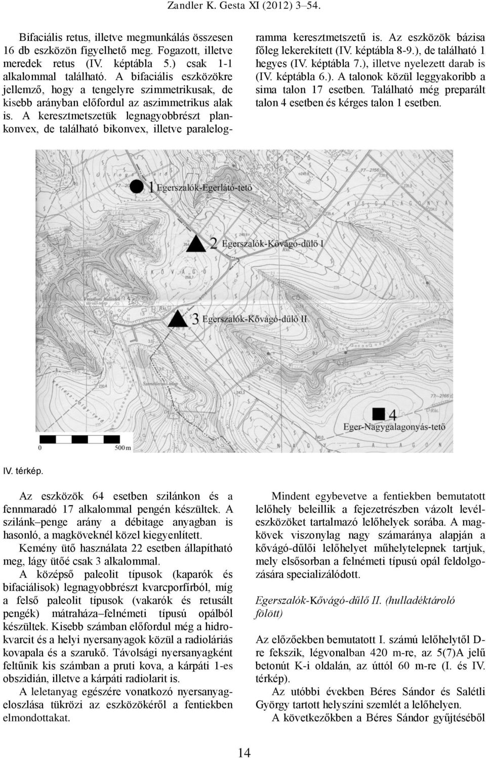 A keresztmetszetük legnagyobbrészt plankonvex, de található bikonvex, illetve paralelogramma keresztmetszetű is. Az eszközök bázisa főleg lekerekített (IV. képtábla 8-9.), de található 1 hegyes (IV.