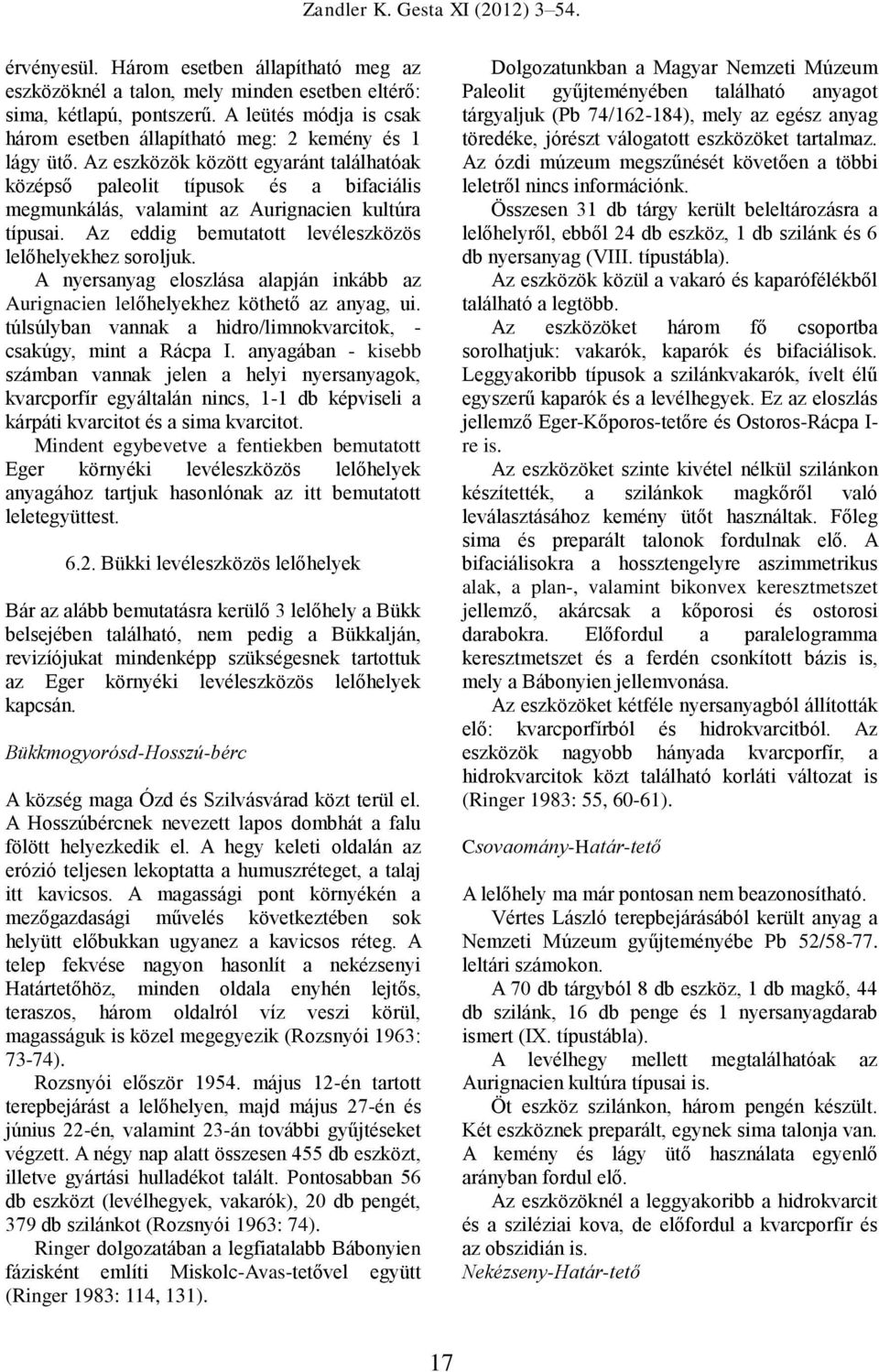 A nyersanyag eloszlása alapján inkább az Aurignacien lelőhelyekhez köthető az anyag, ui. túlsúlyban vannak a hidro/limnokvarcitok, - csakúgy, mint a Rácpa I.