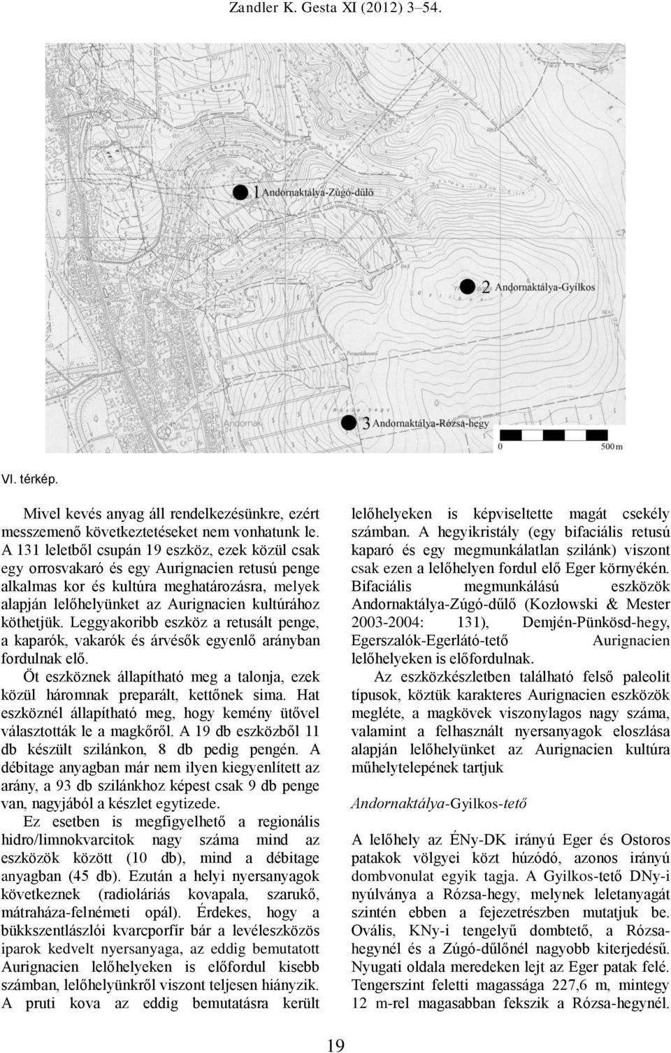 köthetjük. Leggyakoribb eszköz a retusált penge, a kaparók, vakarók és árvésők egyenlő arányban fordulnak elő. Öt eszköznek állapítható meg a talonja, ezek közül háromnak preparált, kettőnek sima.