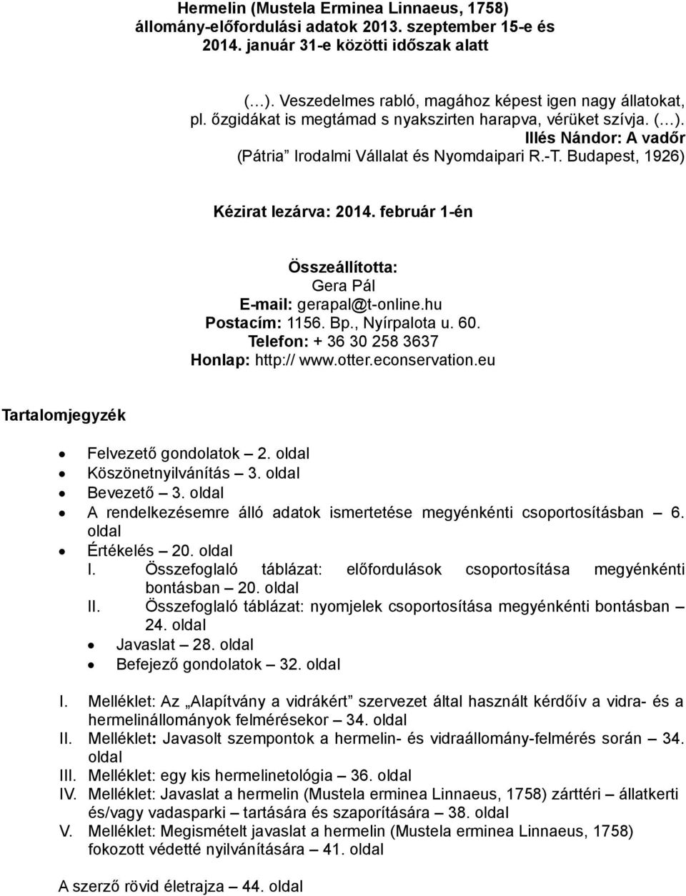 február 1-én Összeállította: Gera Pál E-mail: gerapal@t-online.hu Postacím: 1156. Bp., Nyírpalota u. 60. Telefon: + 36 30 258 3637 Honlap: http:// www.otter.econservation.