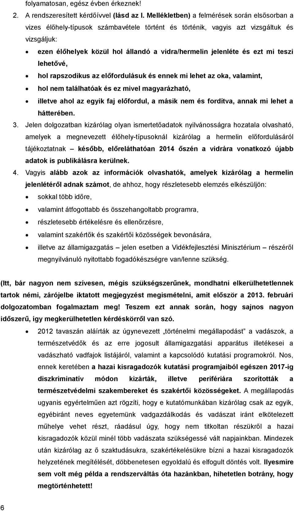 és ezt mi teszi lehetővé, hol rapszodikus az előfordulásuk és ennek mi lehet az oka, valamint, hol nem találhatóak és ez mivel magyarázható, illetve ahol az egyik faj előfordul, a másik nem és