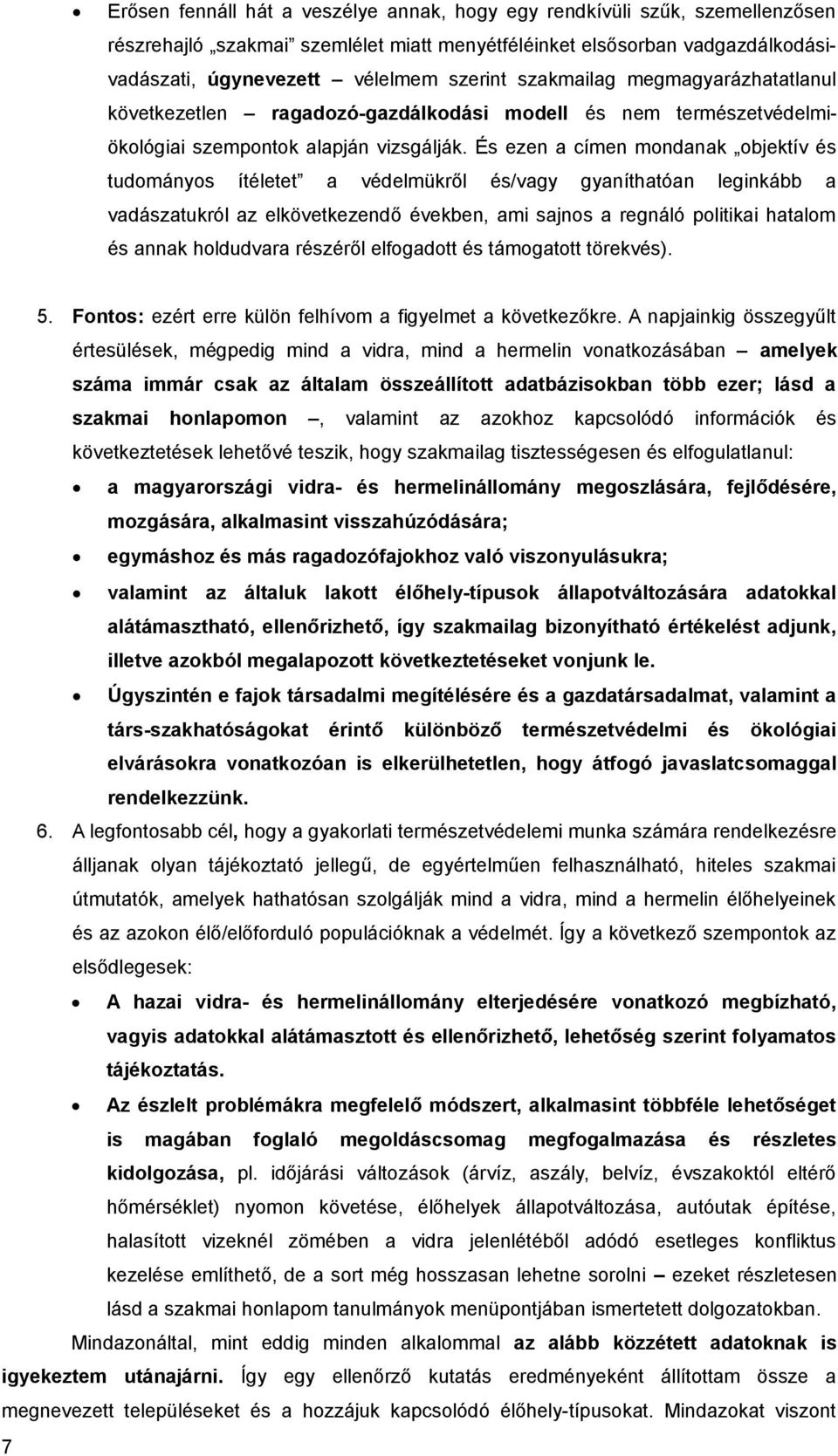 És ezen a címen mondanak objektív és tudományos ítéletet a védelmükről és/vagy gyaníthatóan leginkább a vadászatukról az elkövetkezendő években, ami sajnos a regnáló politikai hatalom és annak