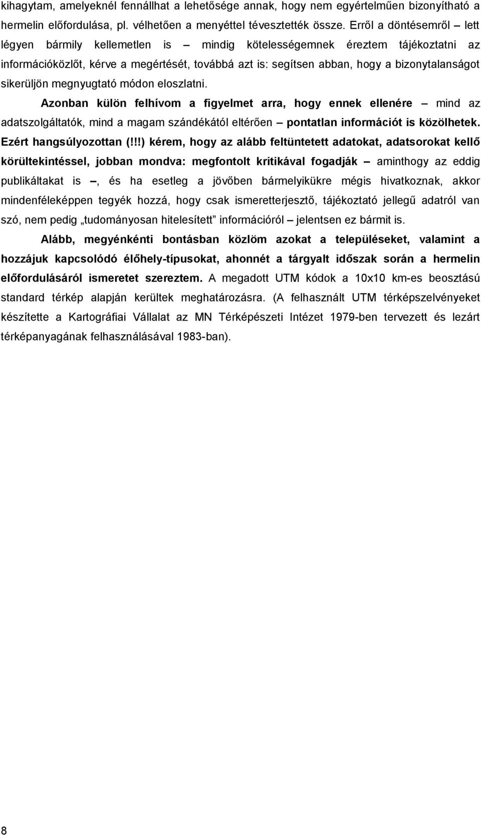 sikerüljön megnyugtató módon eloszlatni. Azonban külön felhívom a figyelmet arra, hogy ennek ellenére mind az adatszolgáltatók, mind a magam szándékától eltérően pontatlan információt is közölhetek.