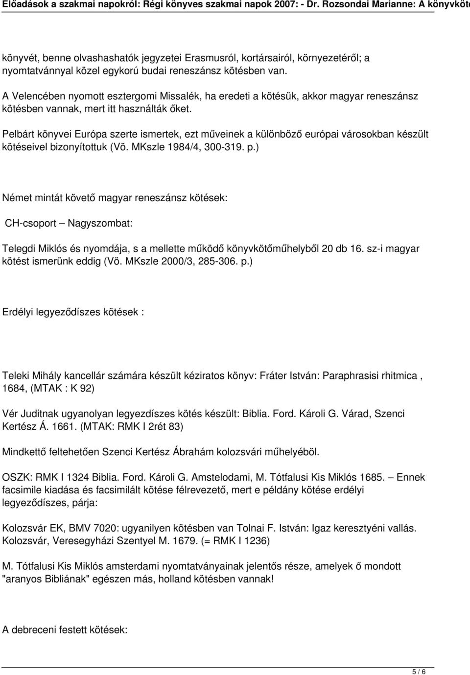 Pelbárt könyvei Európa szerte ismertek, ezt műveinek a különböző európai városokban készült kötéseivel bizonyítottuk (Vö. MKszle 1984/4, 300-319. p.