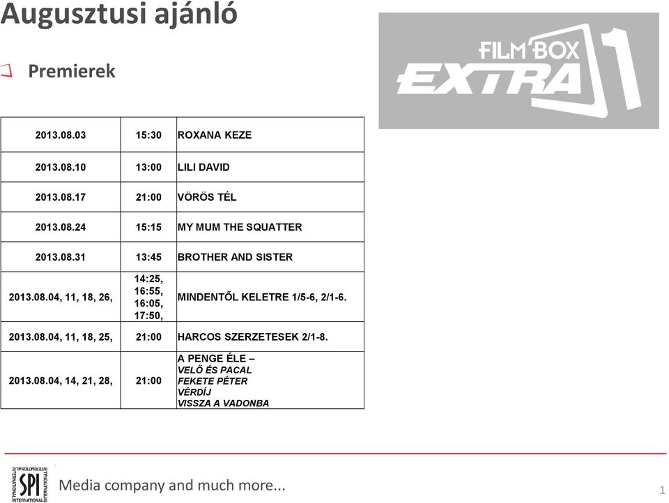 2013.08.04, 11, 18, 25, 21:00 HARCOS SZERZETESEK 2/1-8. 2013.08.04, 14, 21, 28, 21:00 A PENGE ÉLE VELŐ ÉS PACAL FEKETE PÉTER VÉRDÍJ VISSZA A VADONBA 1