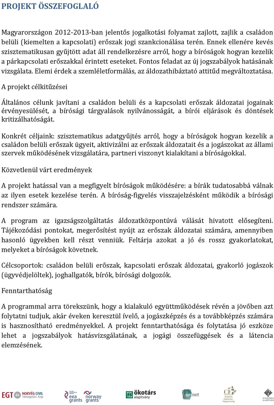 Fontos feladat az új jogszabályok hatásának vizsgálata. Elemi érdek a szemléletformálás, az áldozathibáztató attitűd megváltoztatása.