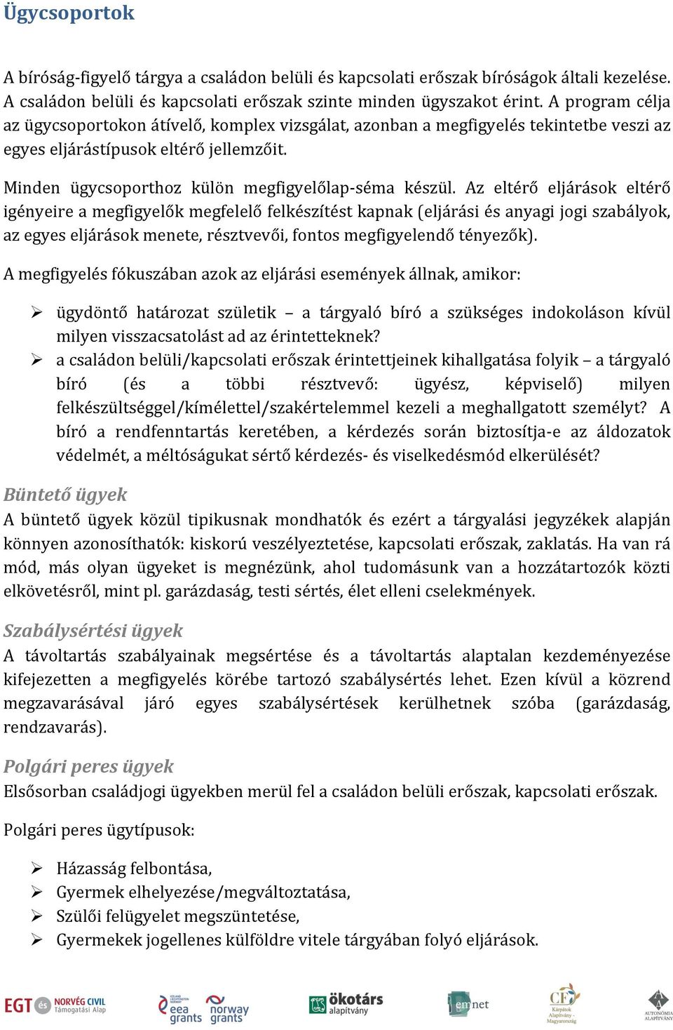 Az eltérő eljárások eltérő igényeire a megfigyelők megfelelő felkészítést kapnak (eljárási és anyagi jogi szabályok, az egyes eljárások menete, résztvevői, fontos megfigyelendő tényezők).