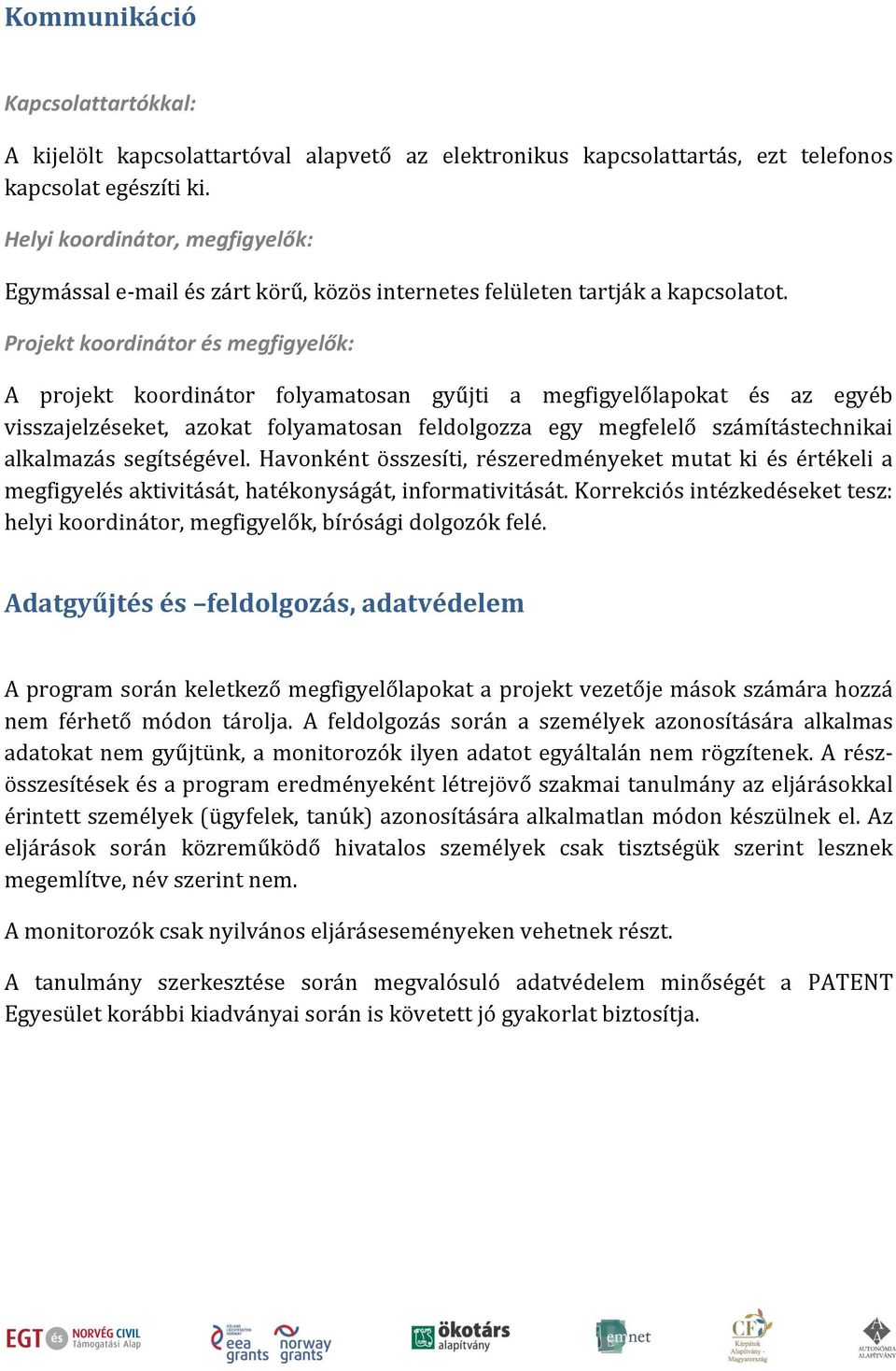 Projekt koordinátor és megfigyelők: A projekt koordinátor folyamatosan gyűjti a megfigyelőlapokat és az egyéb visszajelzéseket, azokat folyamatosan feldolgozza egy megfelelő számítástechnikai