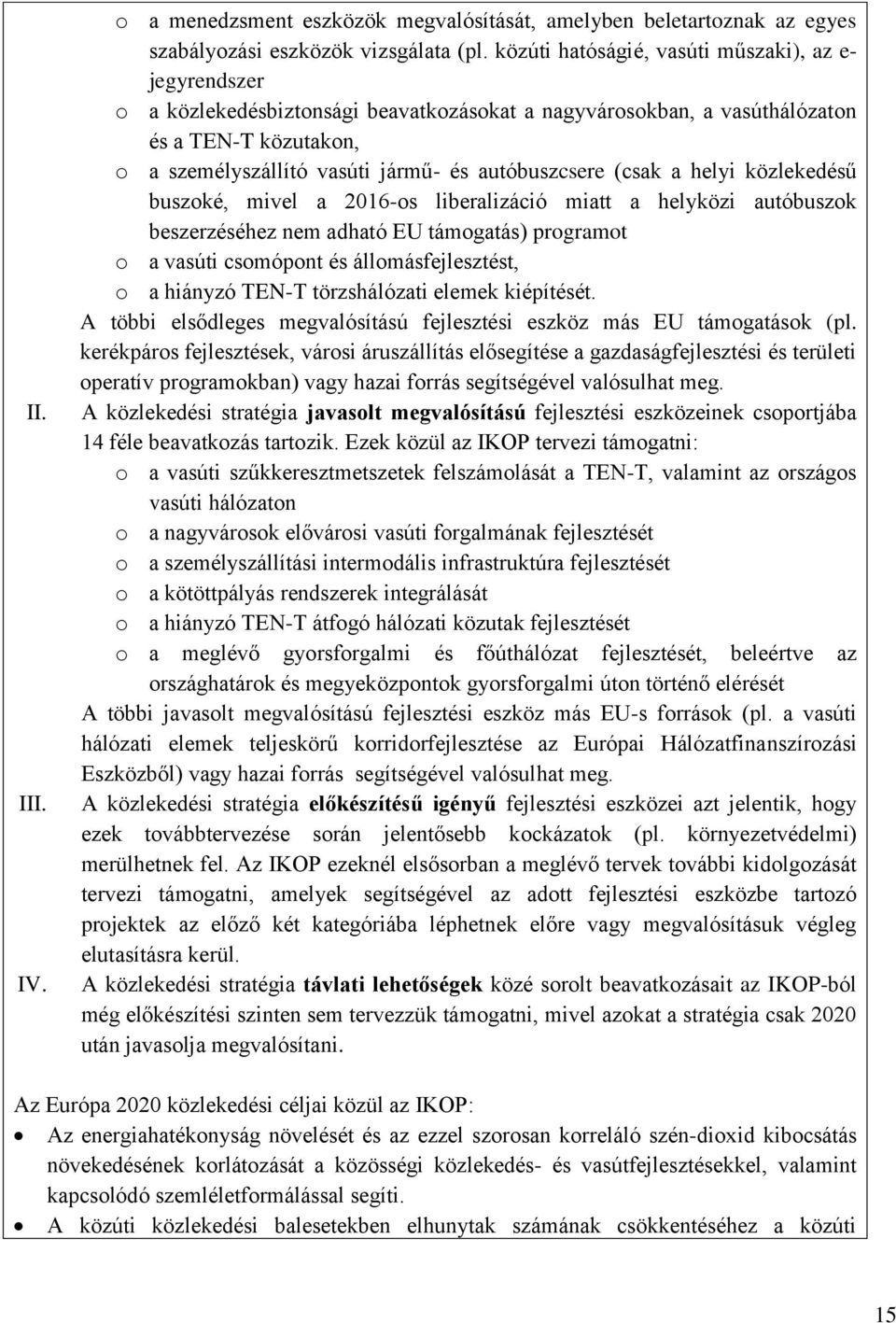 autóbuszcsere (csak a helyi közlekedésű buszoké, mivel a 2016-os liberalizáció miatt a helyközi autóbuszok beszerzéséhez nem adható EU támogatás) programot o a vasúti csomópont és állomásfejlesztést,