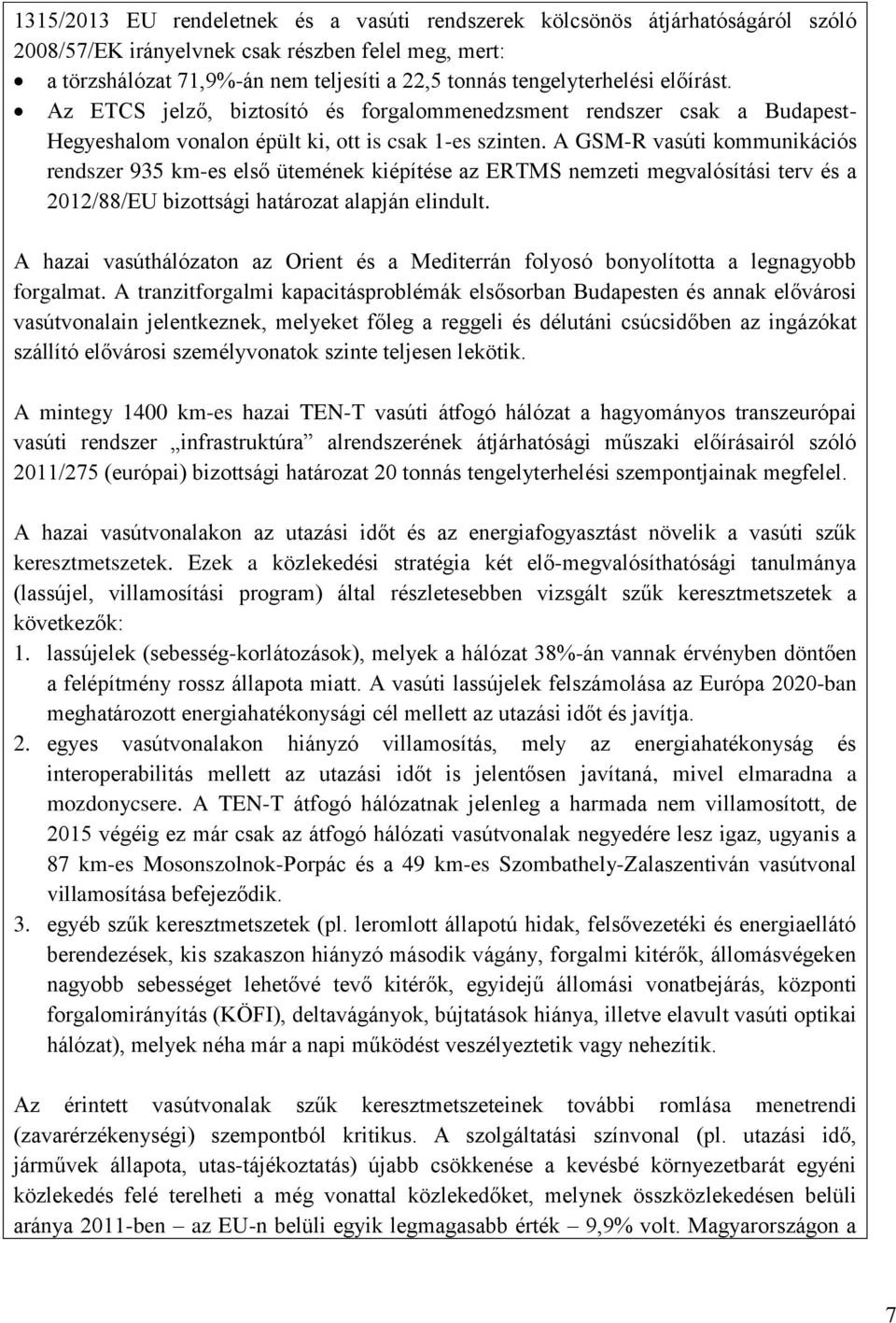 A GSM-R vasúti kommunikációs rendszer 935 km-es első ütemének kiépítése az ERTMS nemzeti megvalósítási terv és a 2012/88/EU bizottsági határozat alapján elindult.