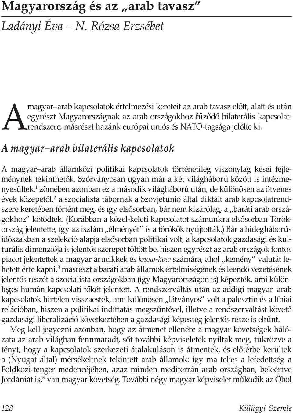 európai uniós és NATO-tagsága jelölte ki. A magyar arab bilaterális kapcsolatok A magyar arab államközi politikai kapcsolatok történetileg viszonylag kései fejleménynek tekinthetők.