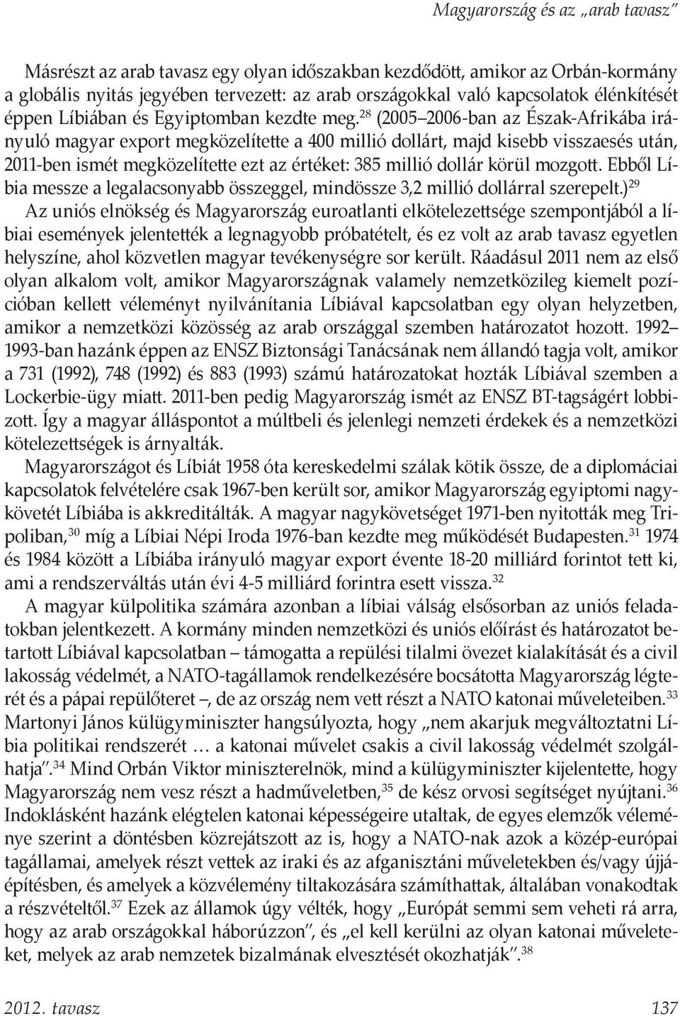 28 (2005 2006-ban az Észak-Afrikába irányuló magyar export megközelítette a 400 millió dollárt, majd kisebb visszaesés után, 2011-ben ismét megközelítette ezt az értéket: 385 millió dollár körül