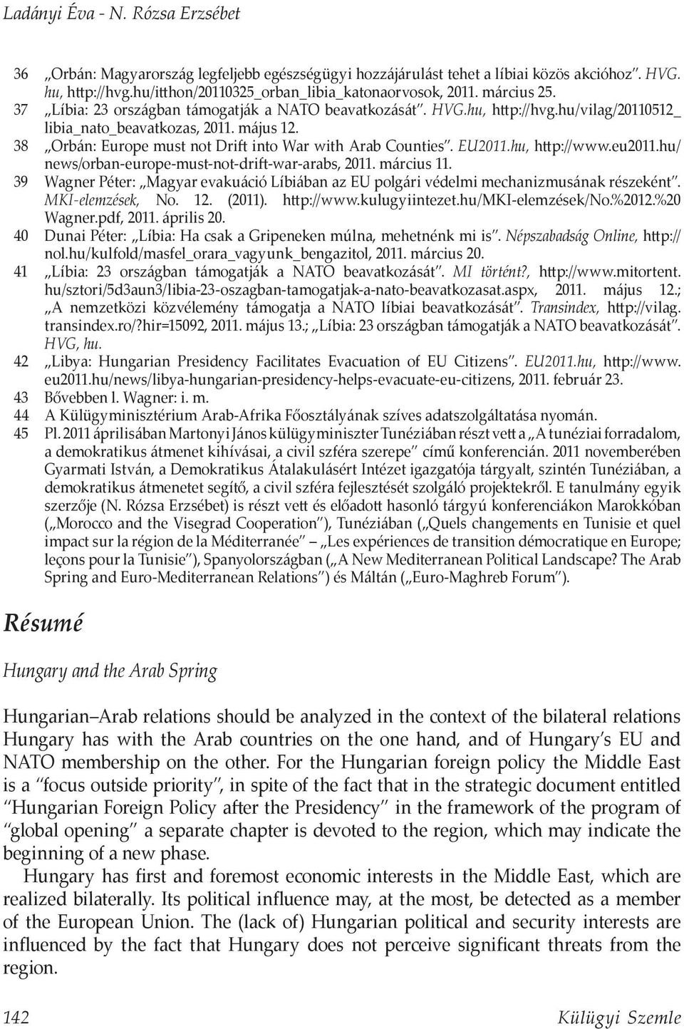38 Orbán: Europe must not Drift into War with Arab Counties. EU2011.hu, http://www.eu2011.hu/ news/orban-europe-must-not-drift-war-arabs, 2011. március 11.