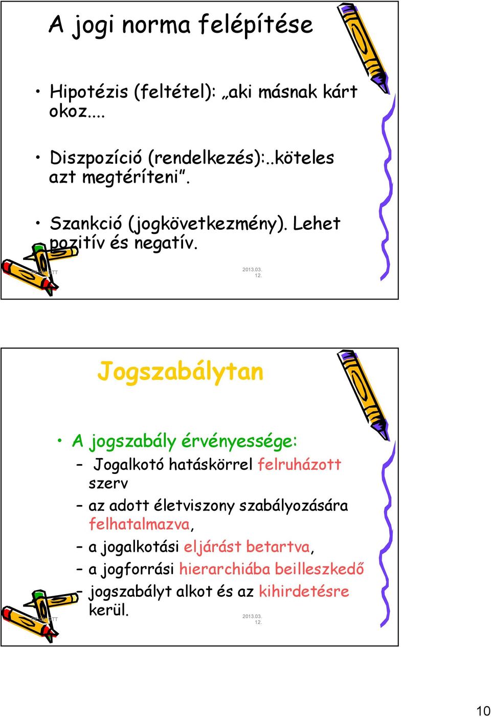 Jogszabálytan A jogszabály érvényessége: Jogalkotó hatáskörrel felruházott szerv az adott életviszony