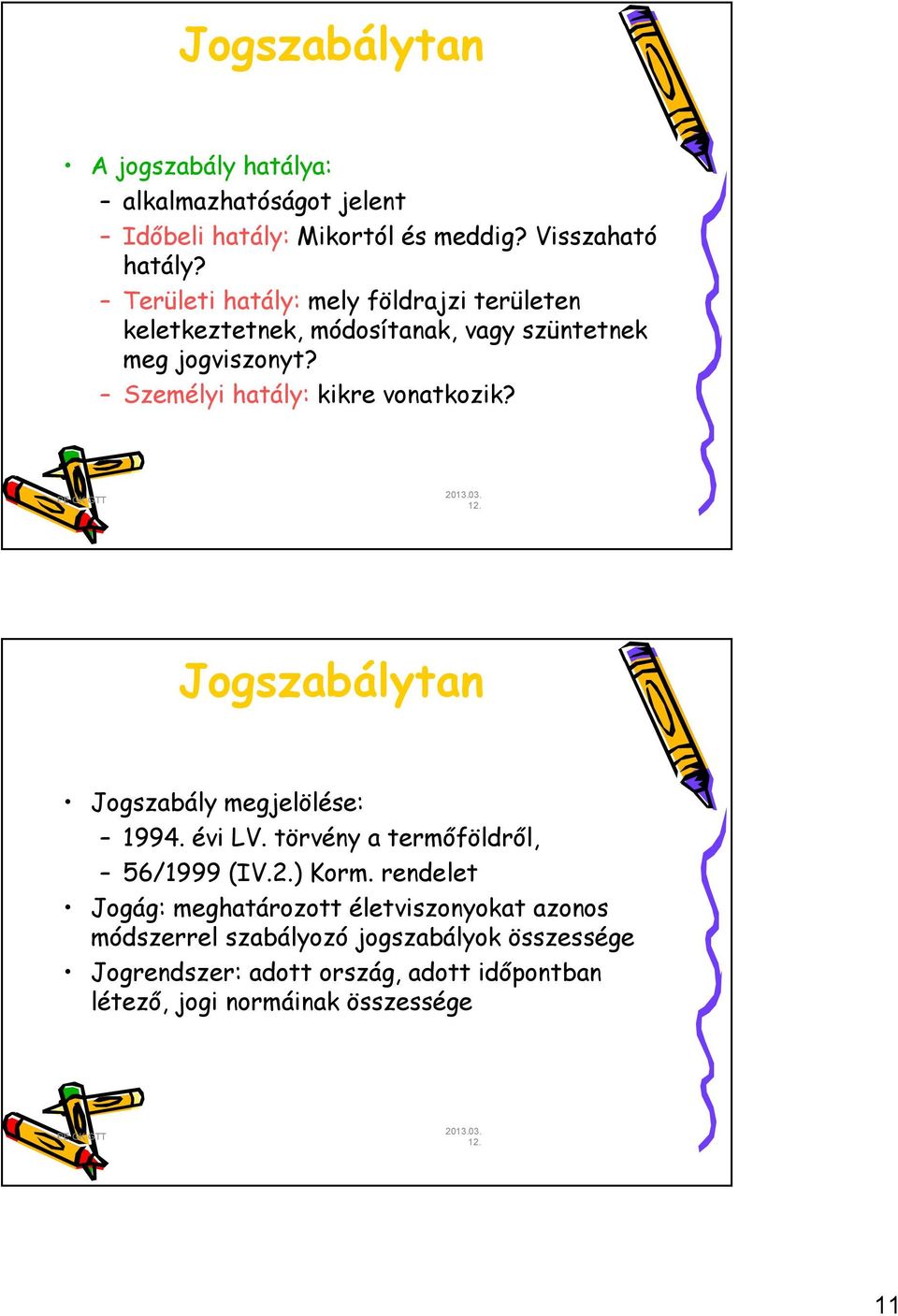 Személyi hatály: kikre vonatkozik? Jogszabálytan Jogszabály megjelölése: 1994. évi LV. törvény a termőföldről, 56/1999 (IV.2.) Korm.