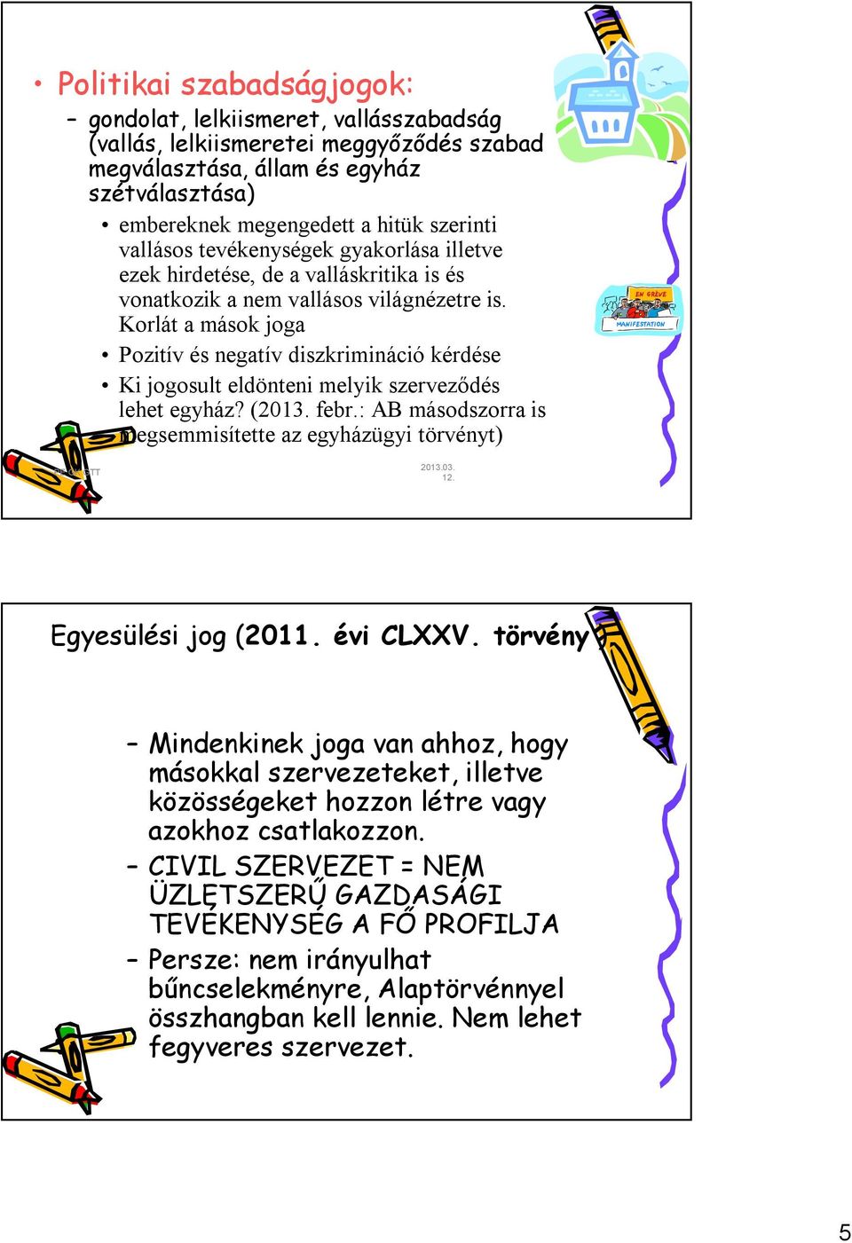 Korlát a mások joga Pozitív és negatív diszkrimináció kérdése Ki jogosult eldönteni melyik szerveződés lehet egyház? (2013. febr.