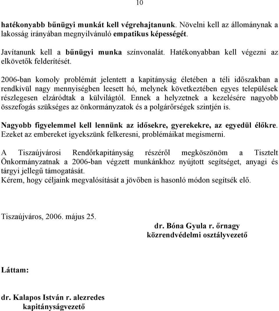 2006-ban komoly problémát jelentett a kapitányság életében a téli időszakban a rendkívül nagy mennyiségben leesett hó, melynek következtében egyes települések részlegesen elzáródtak a külvilágtól.