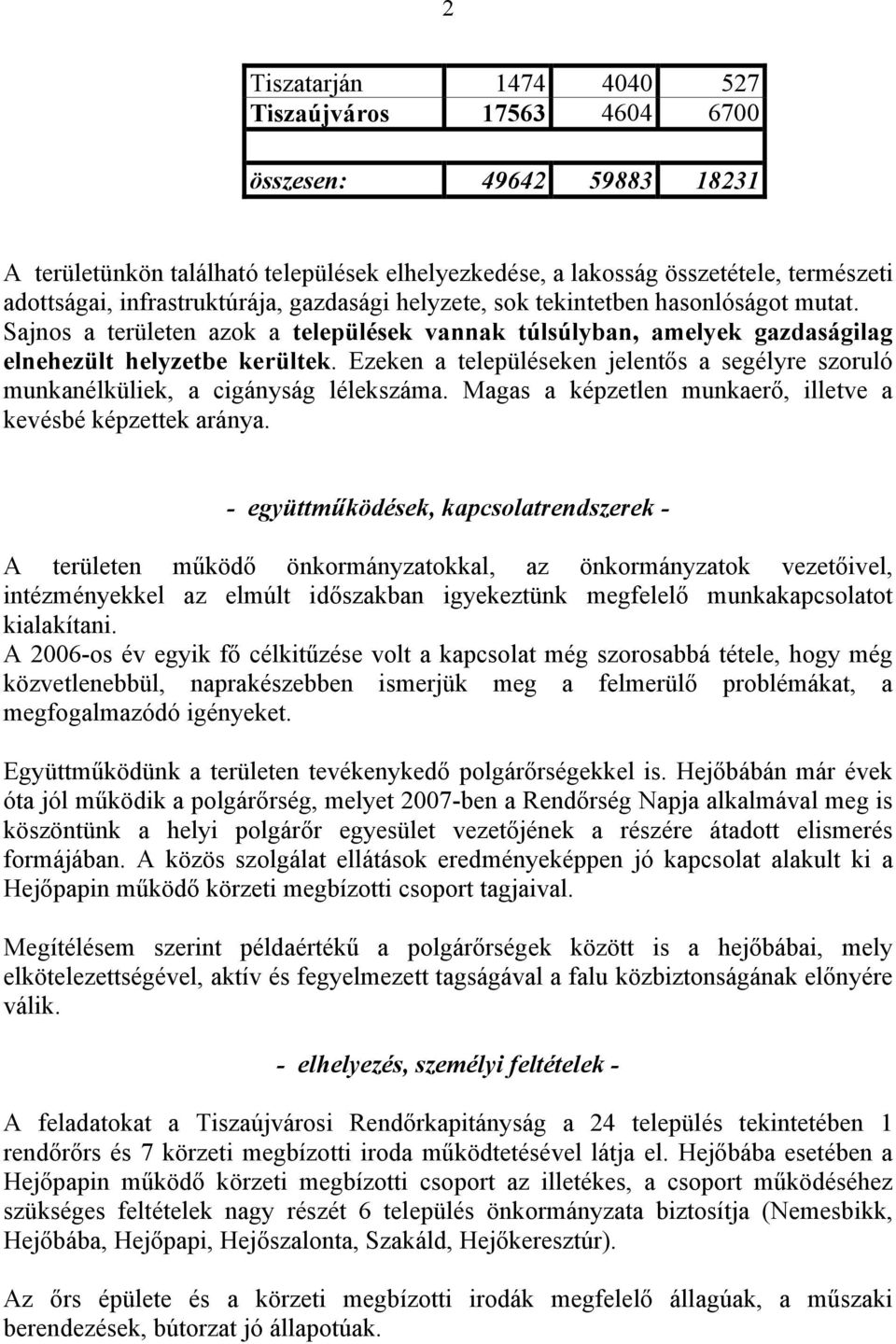 Ezeken a településeken jelentős a segélyre szoruló munkanélküliek, a cigányság lélekszáma. Magas a képzetlen munkaerő, illetve a kevésbé képzettek aránya.