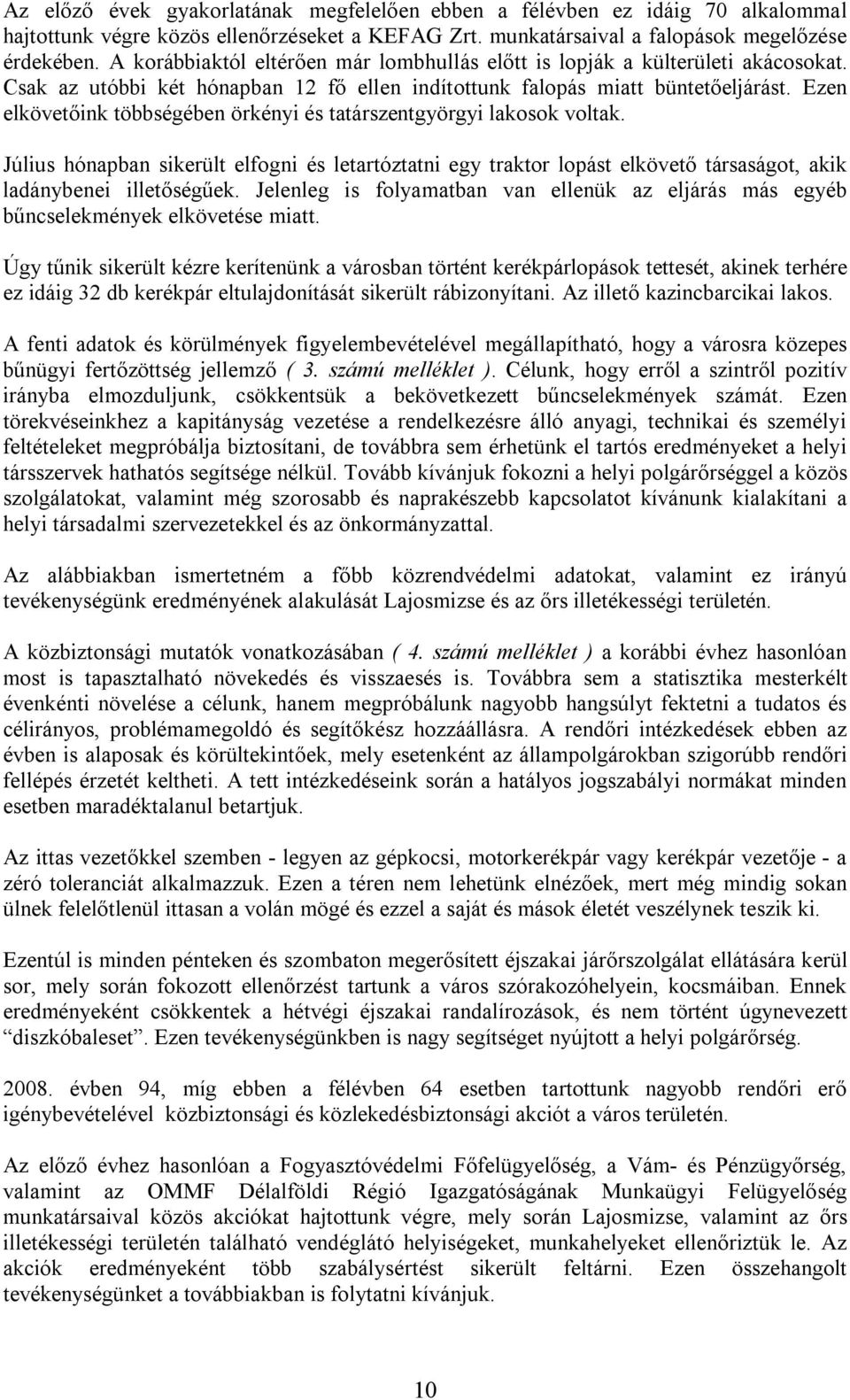 Ezen elkövetőink többségében örkényi és tatárszentgyörgyi lakosok voltak. Július hónapban sikerült elfogni és letartóztatni egy traktor lopást elkövető társaságot, akik ladánybenei illetőségűek.