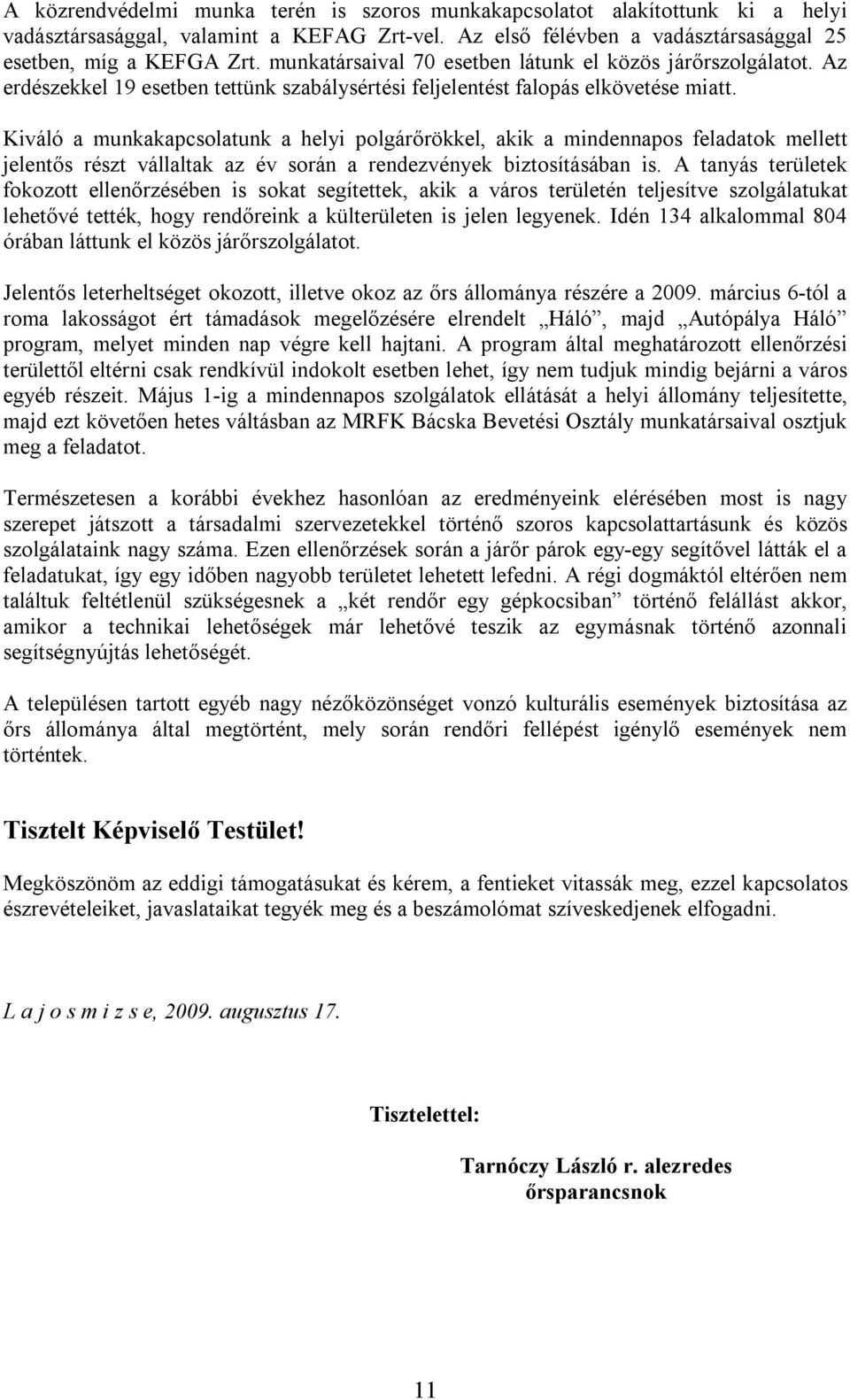 Kiváló a munkakapcsolatunk a helyi polgárőrökkel, akik a mindennapos feladatok mellett jelentős részt vállaltak az év során a rendezvények biztosításában is.