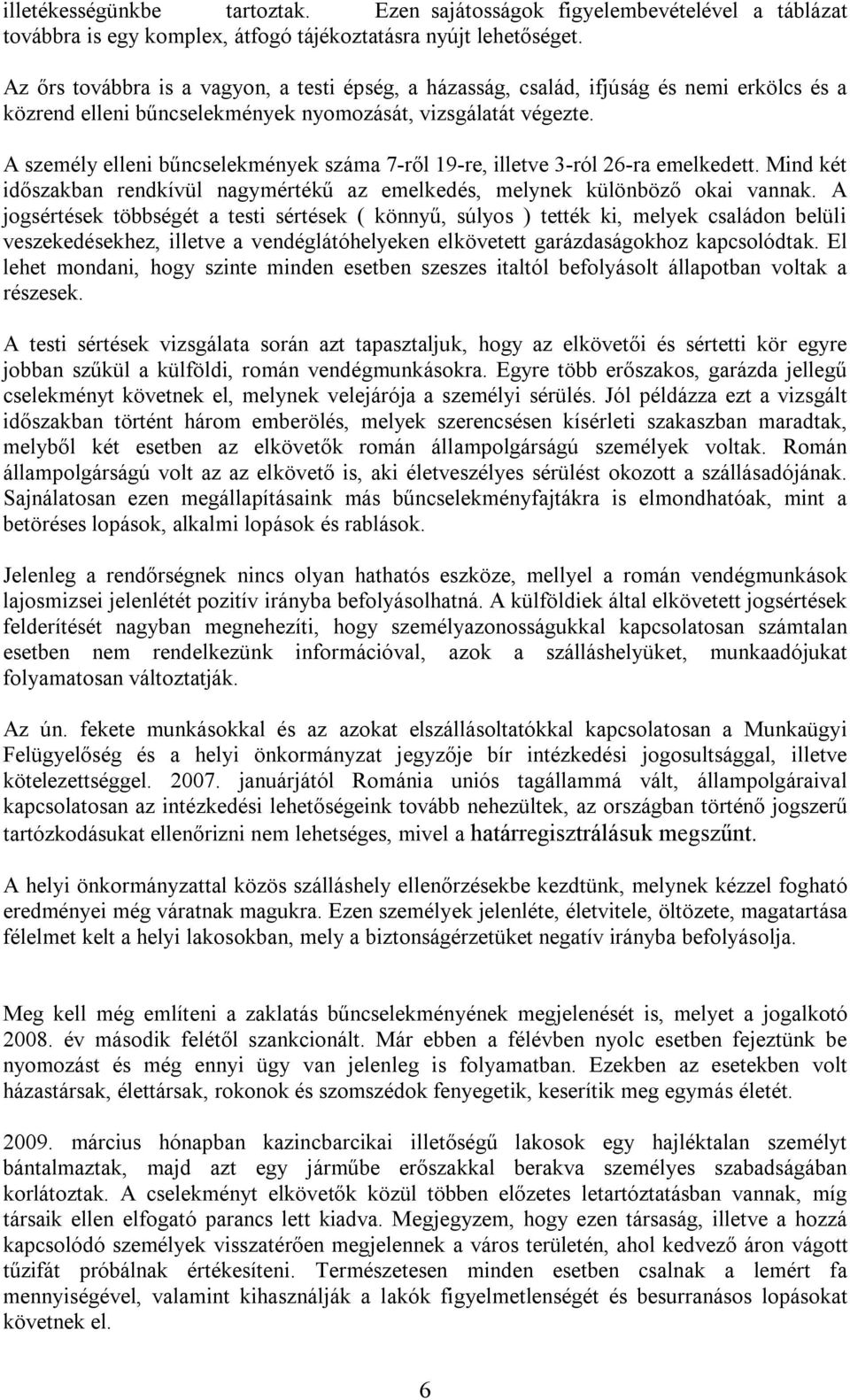 A személy elleni száma 7-ről 19-re, illetve 3-ról 26-ra emelkedett. Mind két időszakban rendkívül nagymértékű az emelkedés, melynek különböző okai vannak.